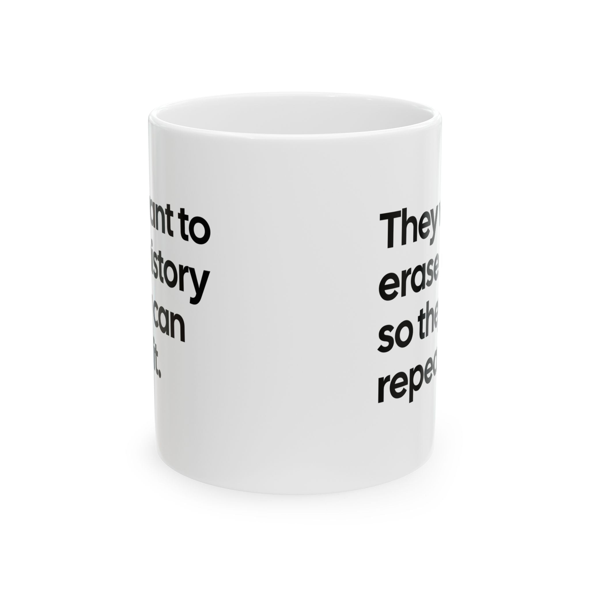 They Want to Erase History So They Can Repeat It Mug 11oz (White & Black)-Mug-The Original God Ain't Petty But I Am