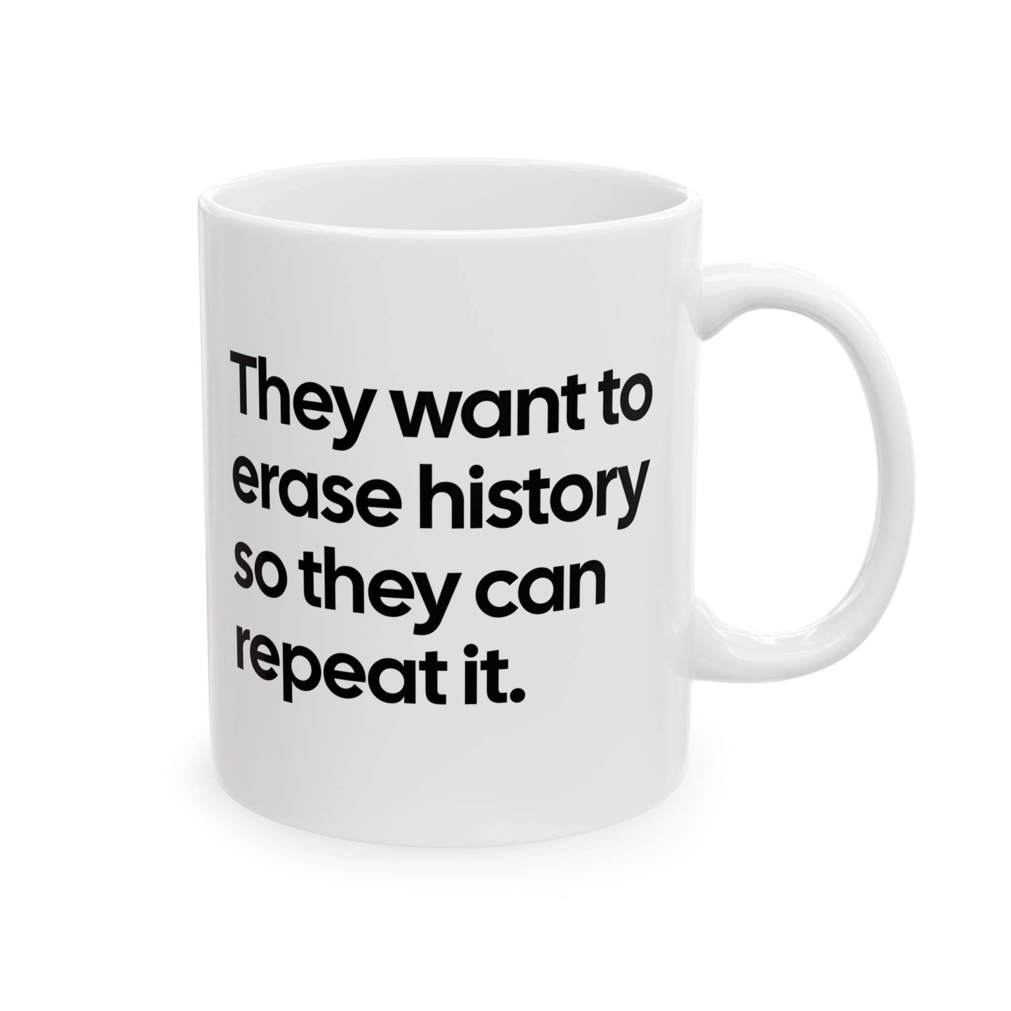 They Want to Erase History So They Can Repeat It Mug 11oz (White & Black)-Mug-The Original God Ain't Petty But I Am