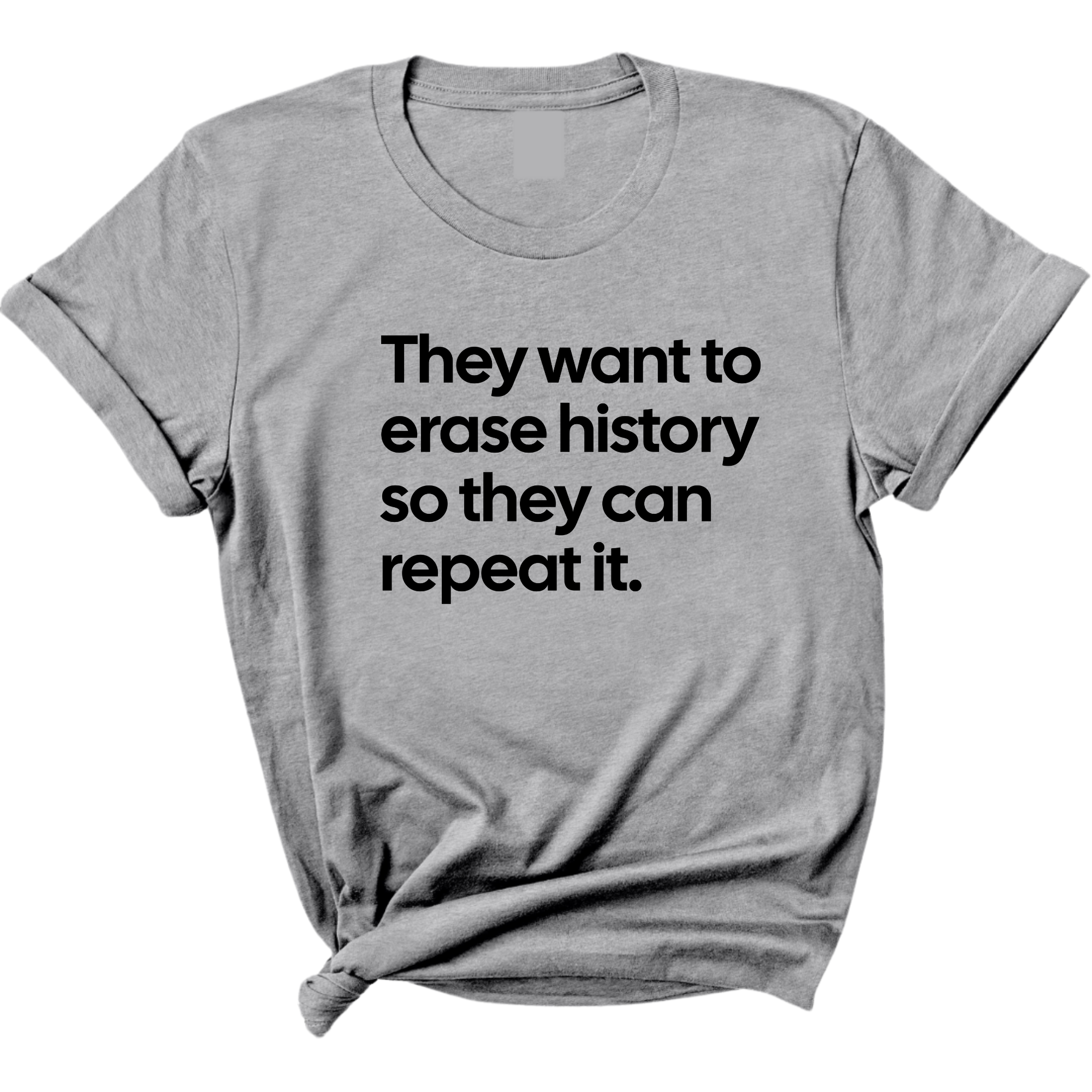 They Want to Erase History So They Can Repeat It Unisex Tee-T-Shirt-The Original God Ain't Petty But I Am