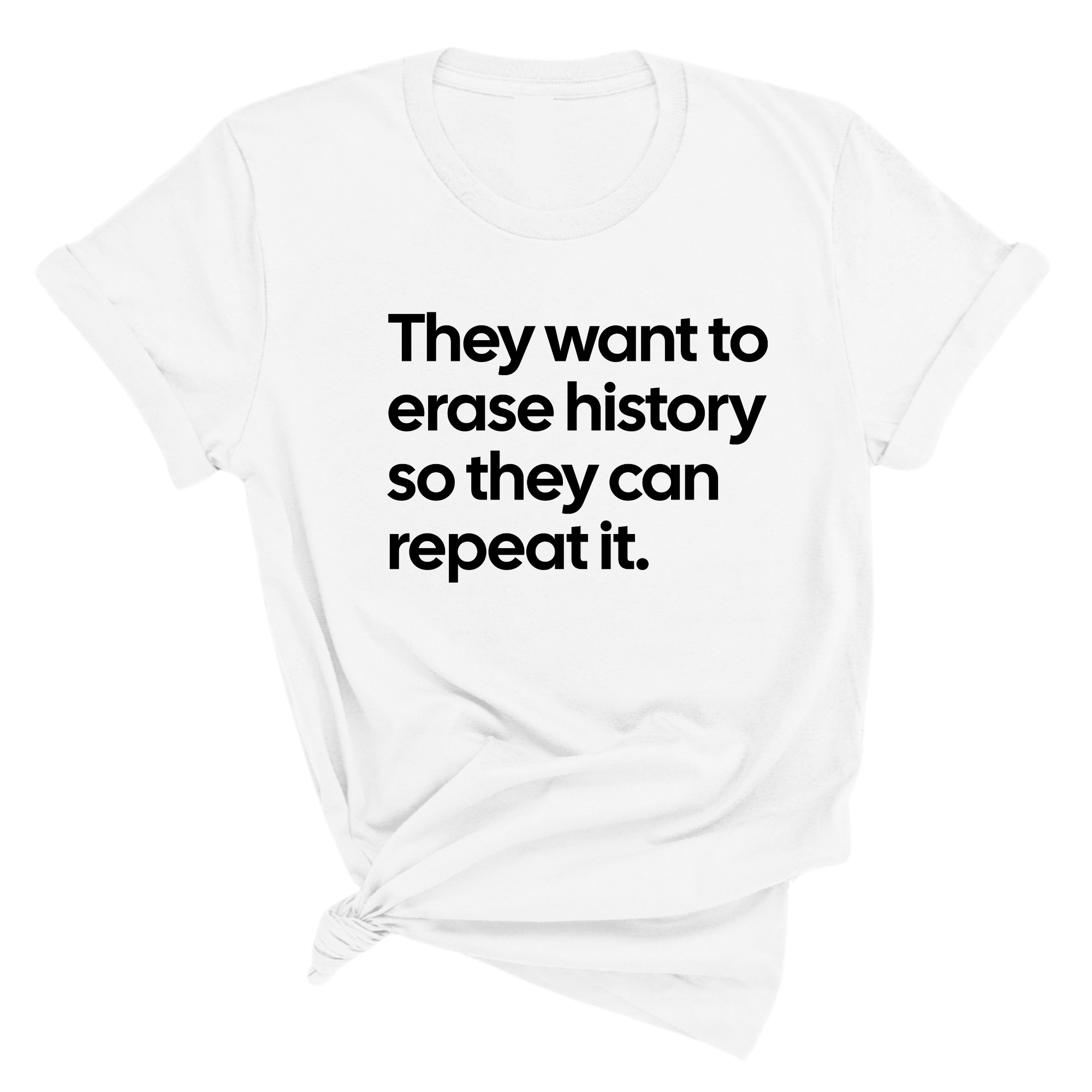 They Want to Erase History So They Can Repeat It Unisex Tee-T-Shirt-The Original God Ain't Petty But I Am