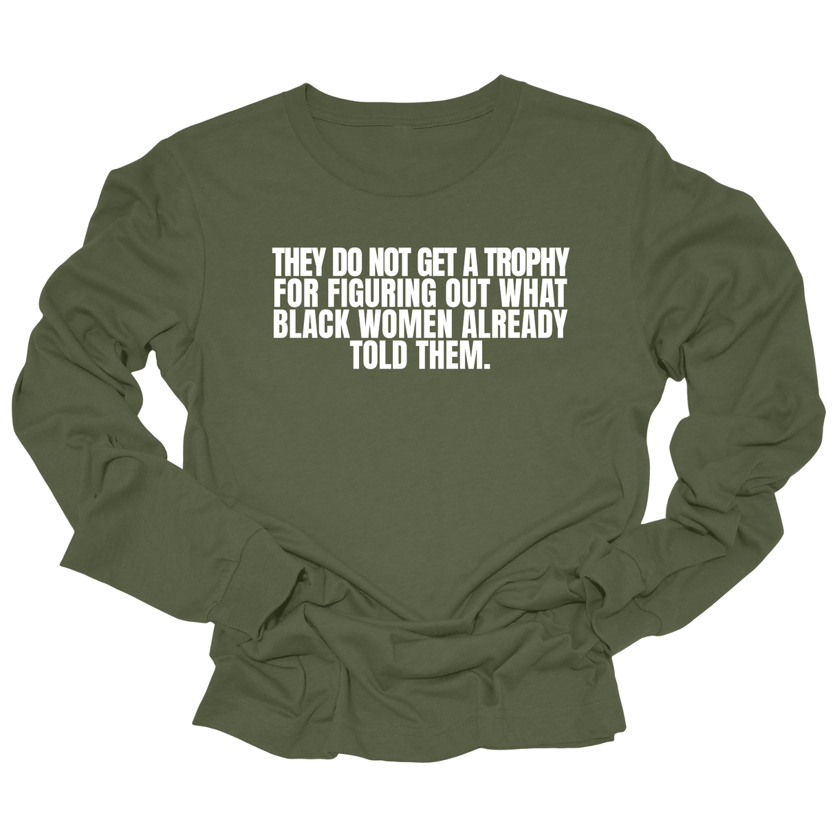 They do not get a trophy for figuring out what Black Women already told them Unisex Long Sleeved Tee-Long Sleeved T-Shirt-The Original God Ain't Petty But I Am