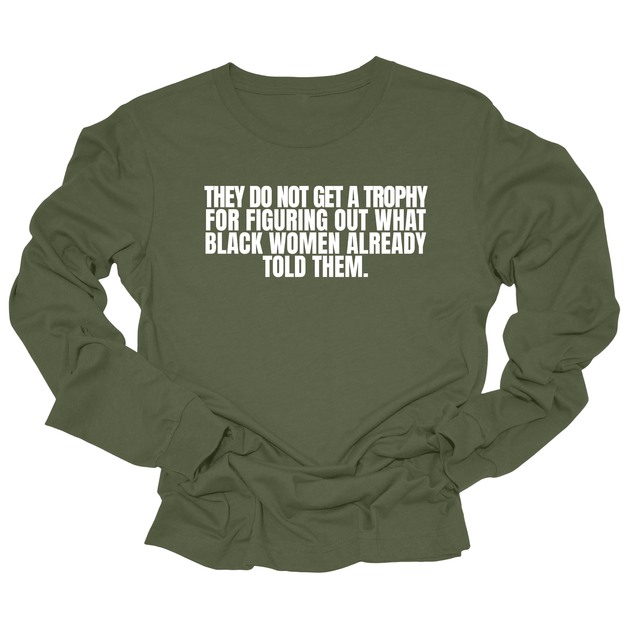 They do not get a trophy for figuring out what Black Women already told them Unisex Long Sleeved Tee-Long Sleeved T-Shirt-The Original God Ain't Petty But I Am