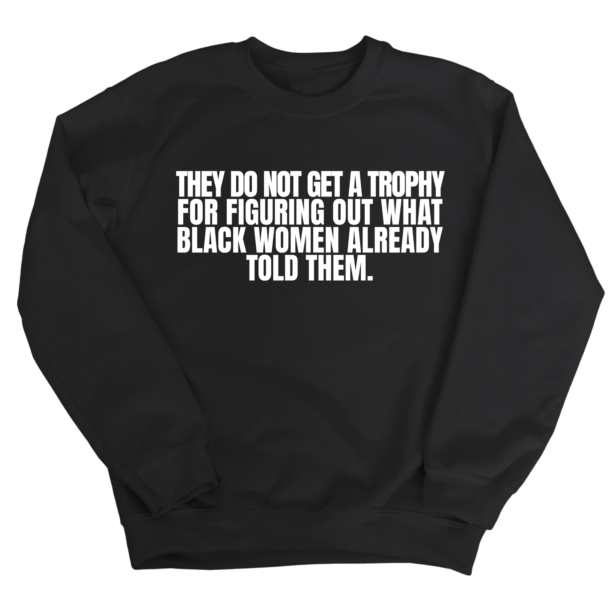 They do not get a trophy for figuring out what Black Women already told them Unisex Sweatshirt-Sweatshirt-The Original God Ain't Petty But I Am