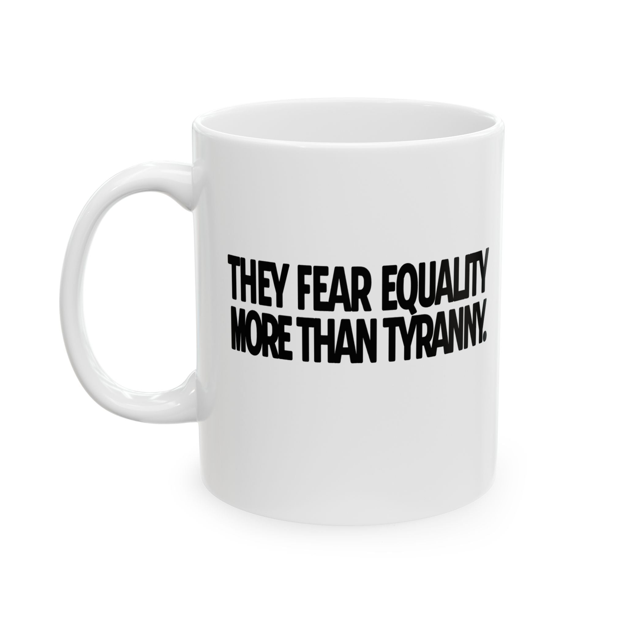 They fear Equality more than Tyranny Mug 11oz (White & Black)-Mug-The Original God Ain't Petty But I Am