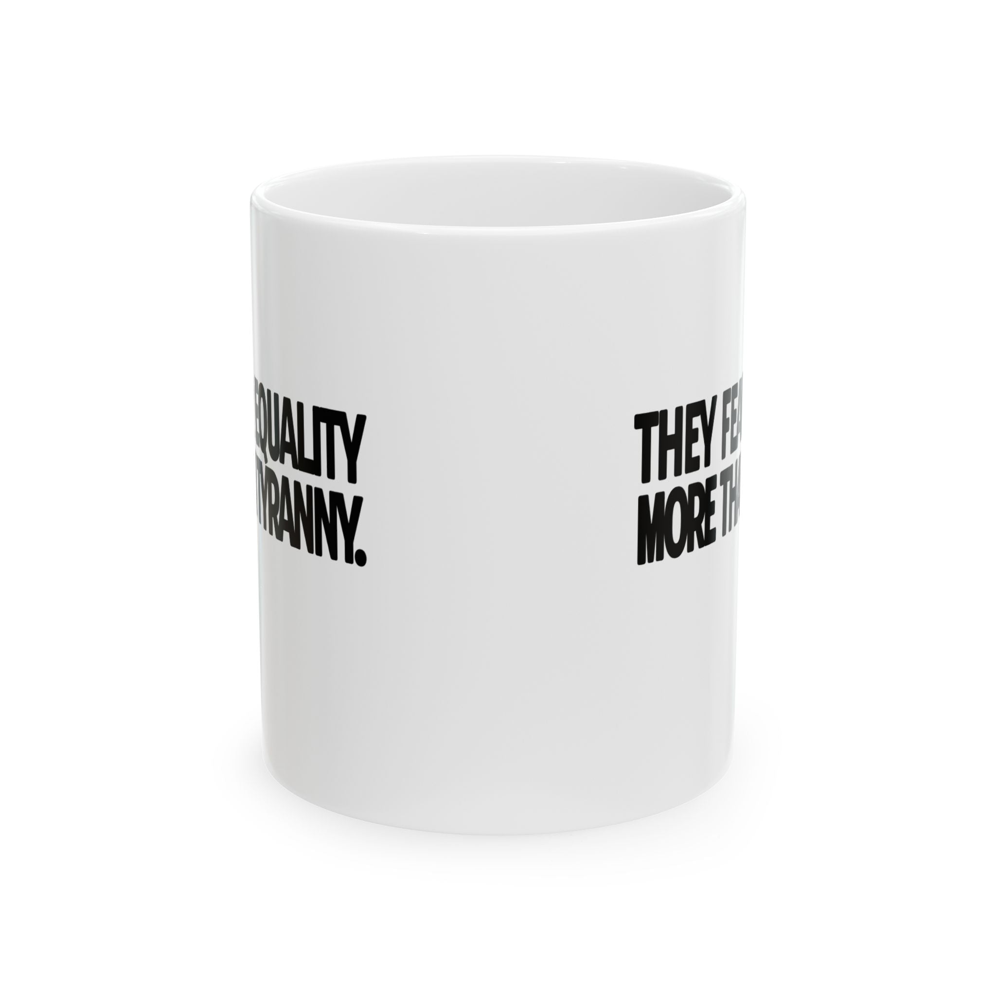 They fear Equality more than Tyranny Mug 11oz (White & Black)-Mug-The Original God Ain't Petty But I Am