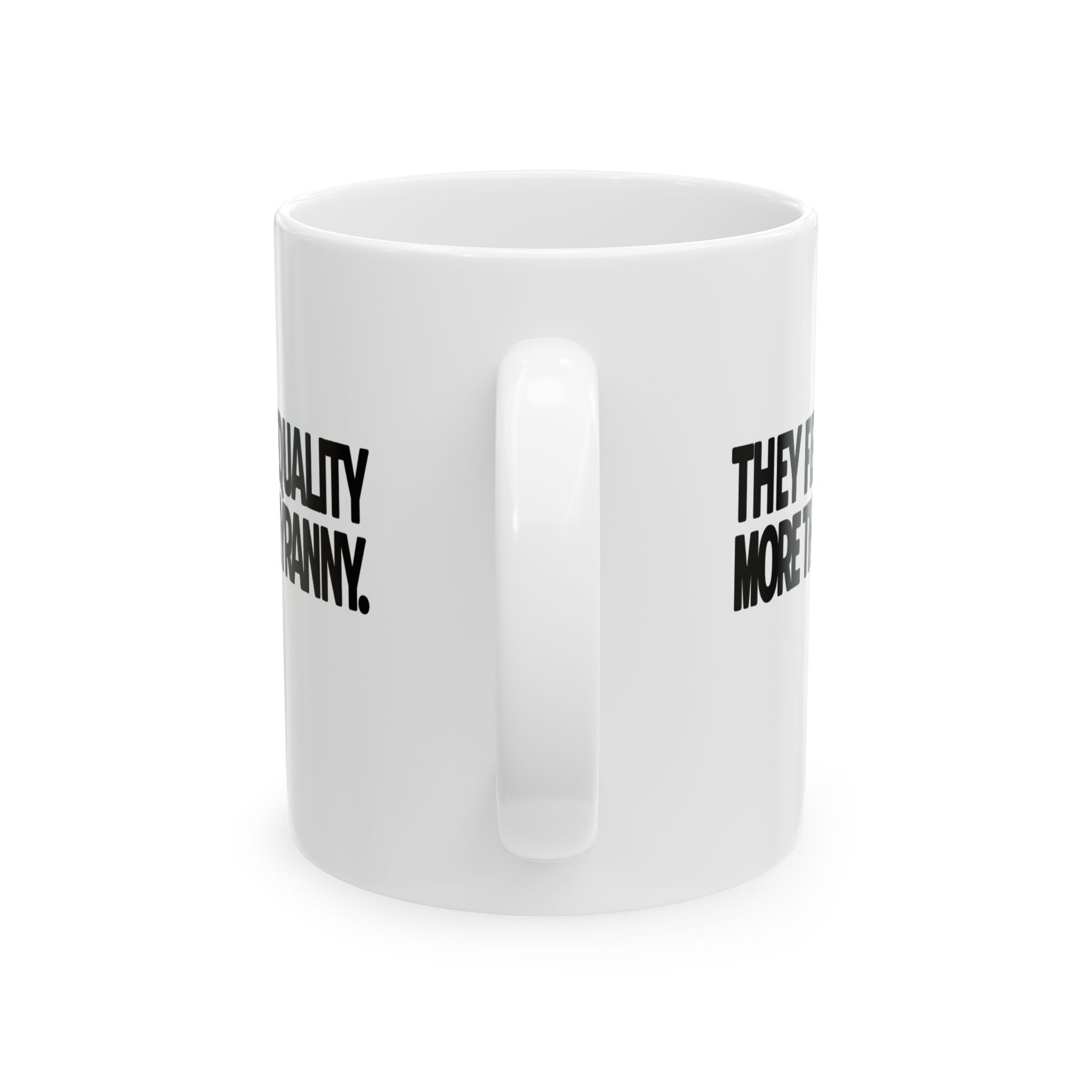 They fear Equality more than Tyranny Mug 11oz (White & Black)-Mug-The Original God Ain't Petty But I Am
