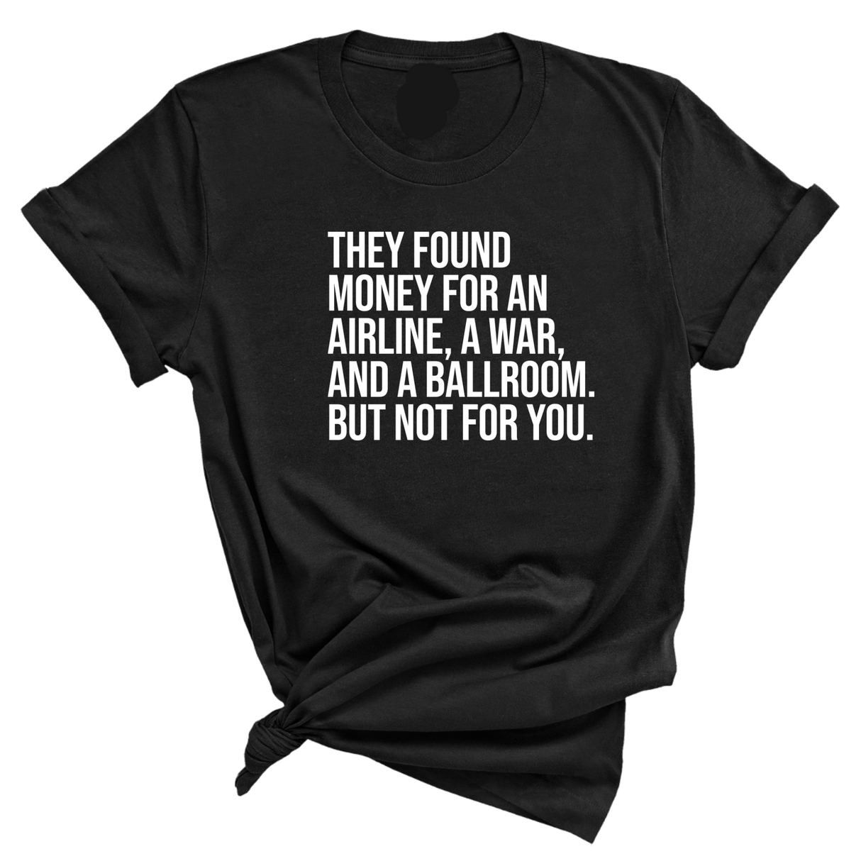 They found money for an airline, a war, and a ballroom. But not for you Unisex Tee-T-Shirt-The Original God Ain't Petty But I Am