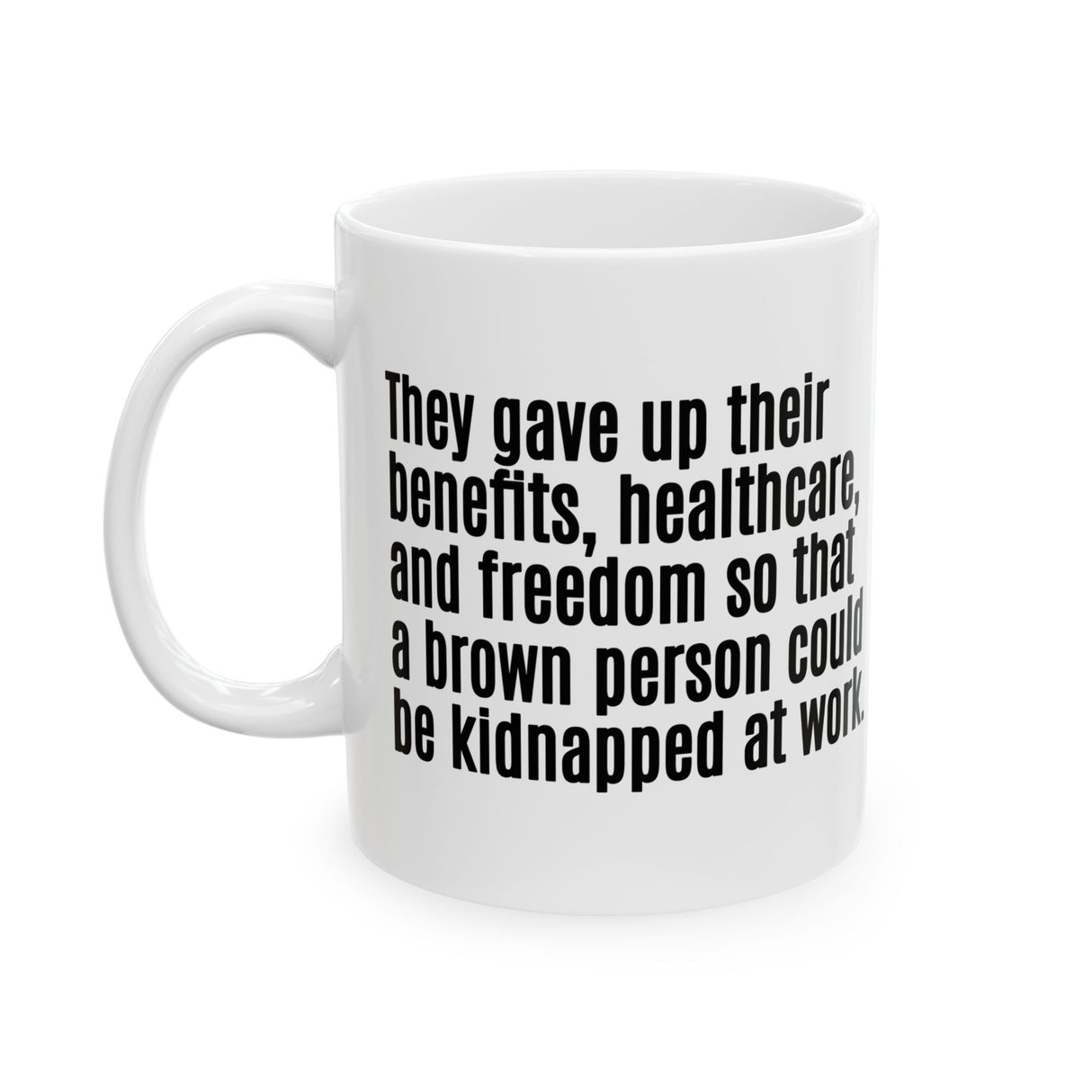 They gave up their benefits, healthcare, and freedom so that a brown person could be kidnapped at work Mug 11oz (White & Black)-Mug-The Original God Ain't Petty But I Am