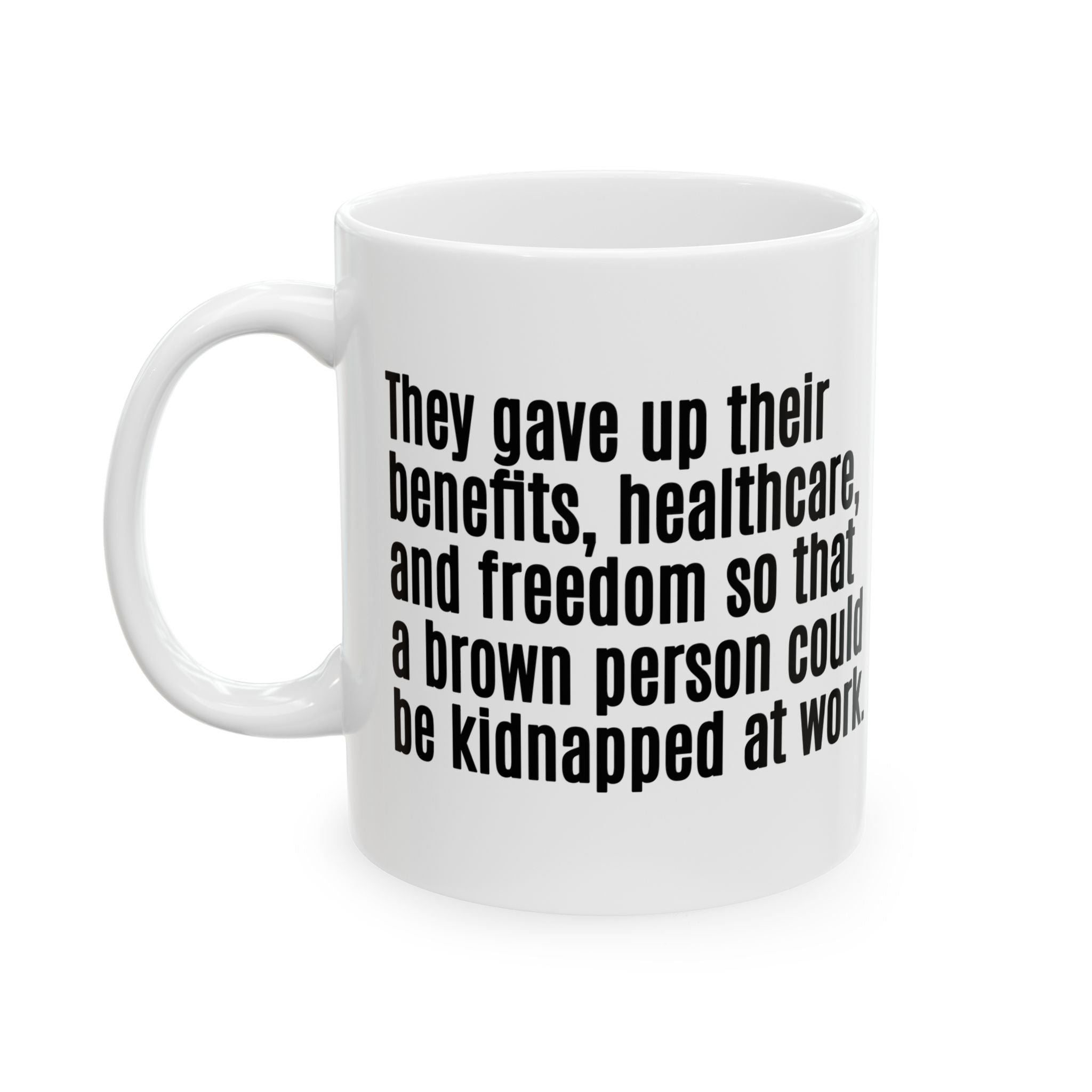 They gave up their benefits, healthcare, and freedom so that a brown person could be kidnapped at work Mug 11oz (White & Black)-Mug-The Original God Ain't Petty But I Am