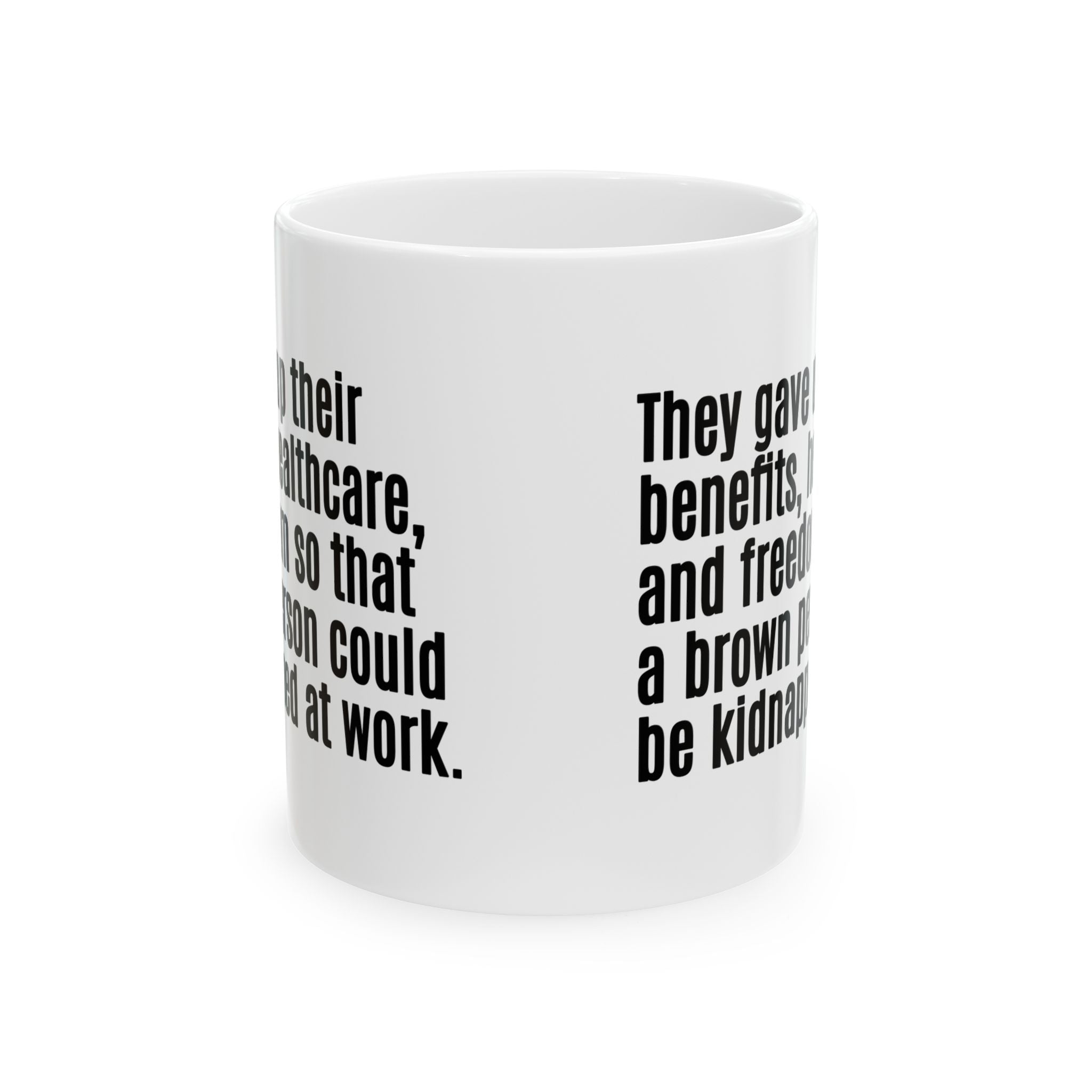 They gave up their benefits, healthcare, and freedom so that a brown person could be kidnapped at work Mug 11oz (White & Black)-Mug-The Original God Ain't Petty But I Am