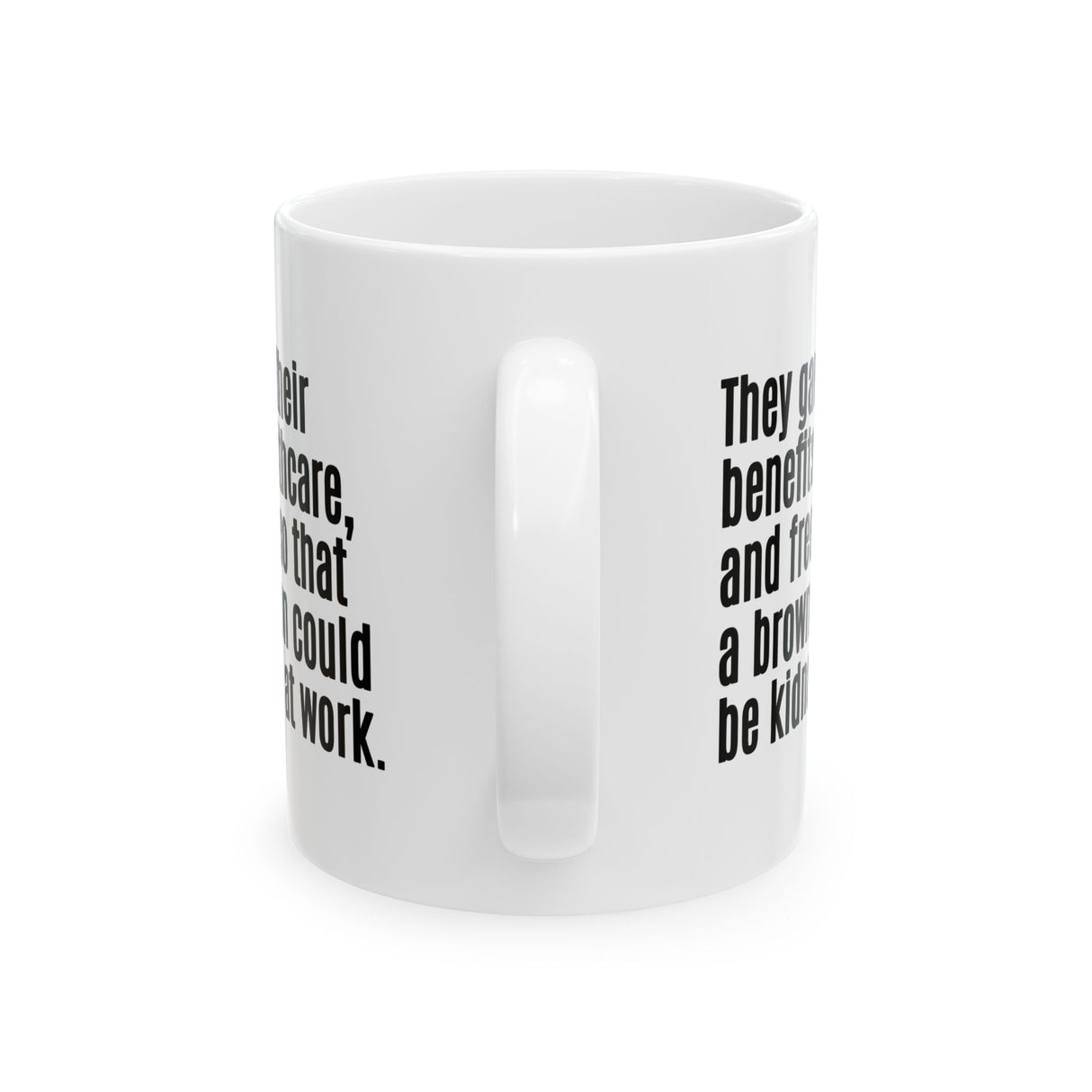 They gave up their benefits, healthcare, and freedom so that a brown person could be kidnapped at work Mug 11oz (White & Black)-Mug-The Original God Ain't Petty But I Am