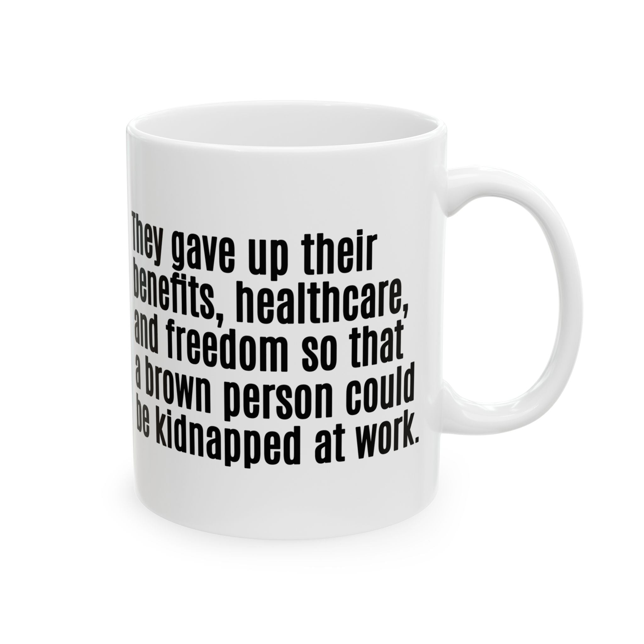 They gave up their benefits, healthcare, and freedom so that a brown person could be kidnapped at work Mug 11oz (White & Black)-Mug-The Original God Ain't Petty But I Am