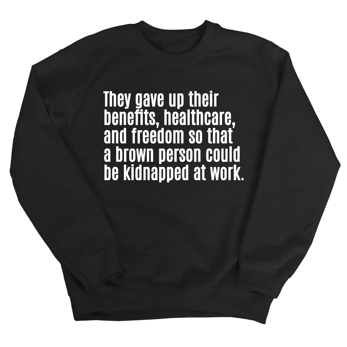 They gave up their benefits, healthcare, and freedom so that a brown person could be kidnapped at work Unisex Sweatshirt-Sweatshirt-The Original God Ain't Petty But I Am