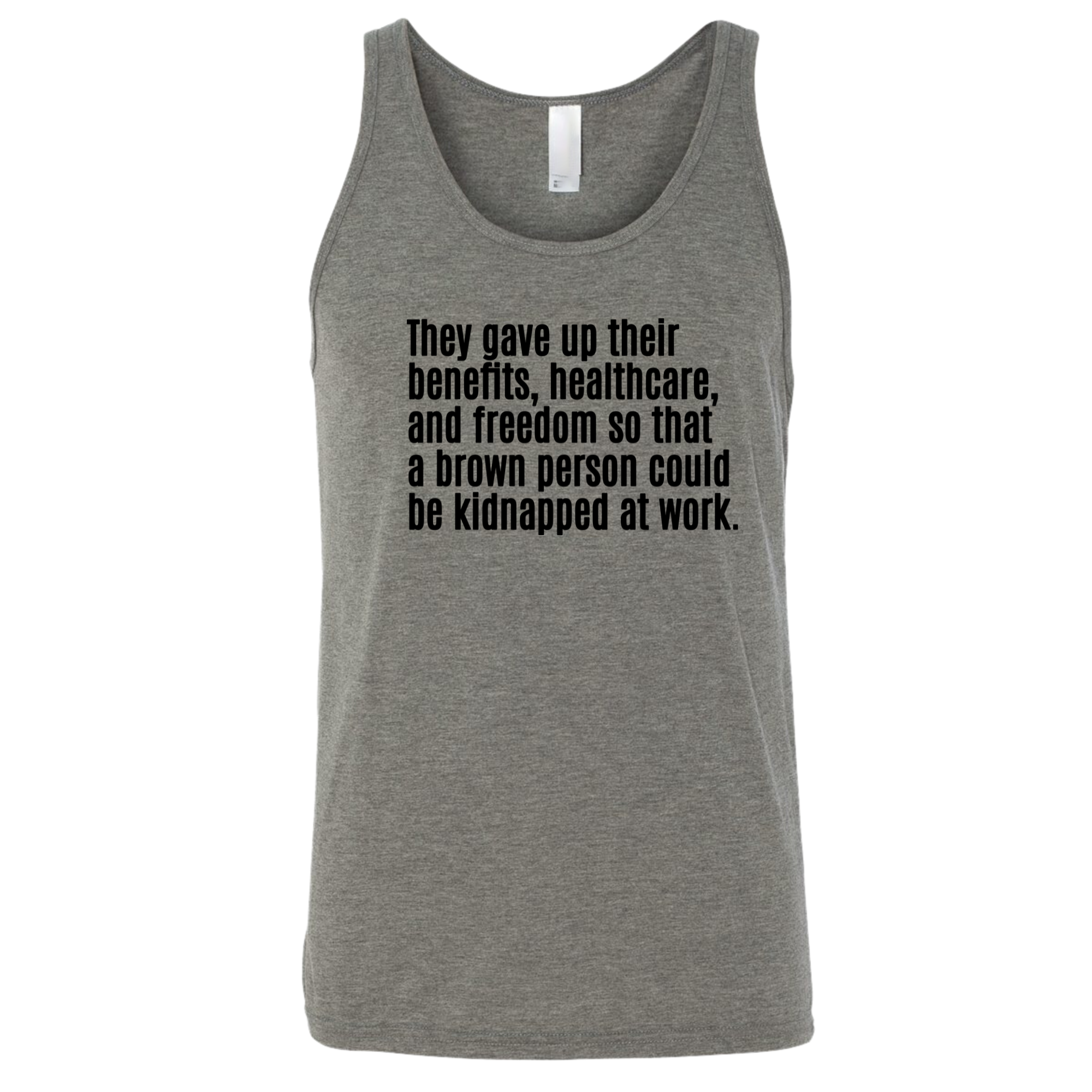 They gave up their benefits, healthcare, and freedom so that a brown person could be kidnapped at work Unisex Tank Top-T-Shirt-The Original God Ain't Petty But I Am