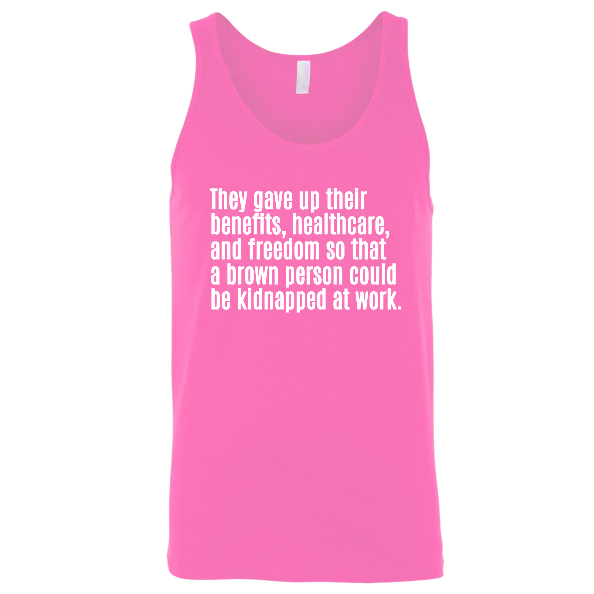 They gave up their benefits, healthcare, and freedom so that a brown person could be kidnapped at work Unisex Tank Top-T-Shirt-The Original God Ain't Petty But I Am