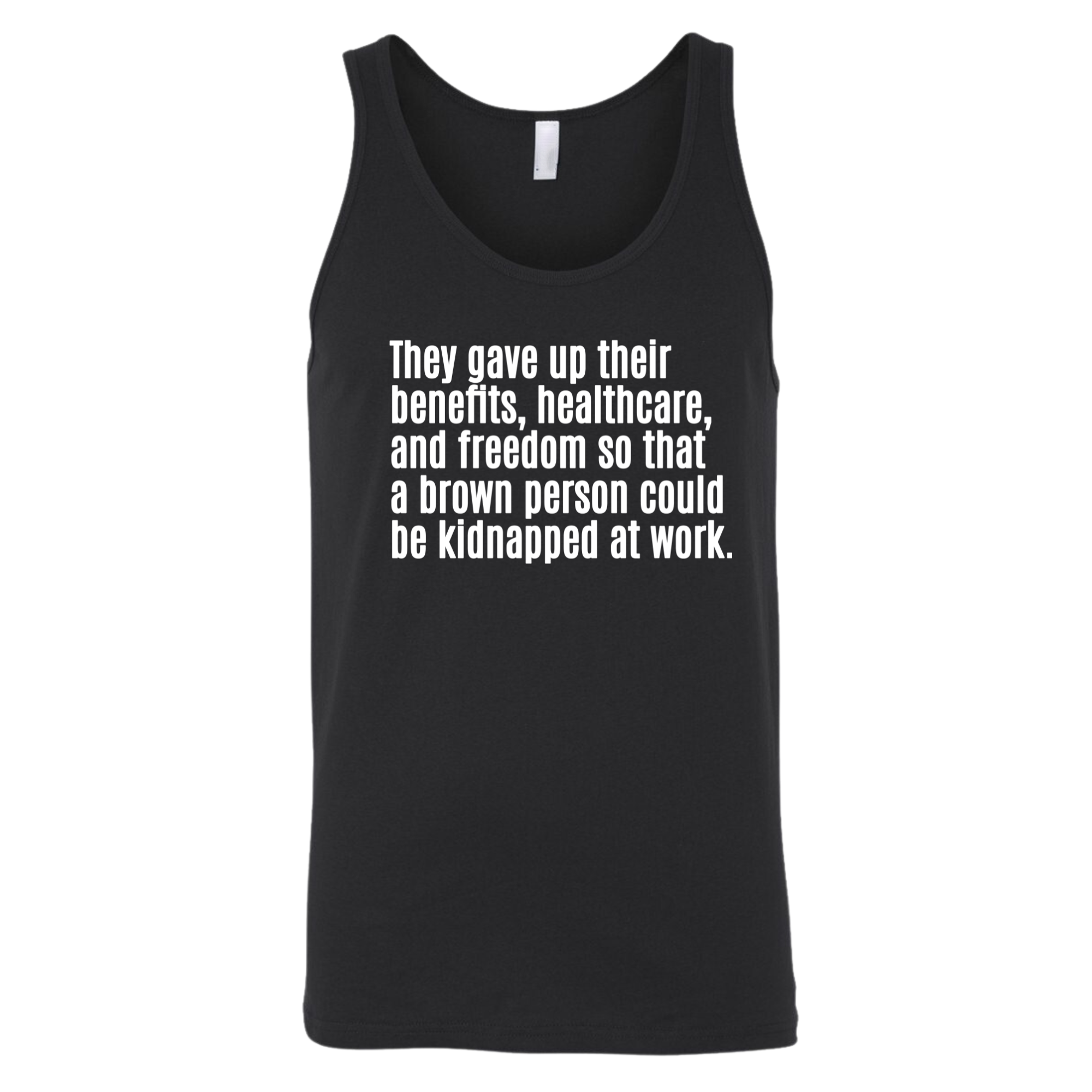 They gave up their benefits, healthcare, and freedom so that a brown person could be kidnapped at work Unisex Tank Top-T-Shirt-The Original God Ain't Petty But I Am