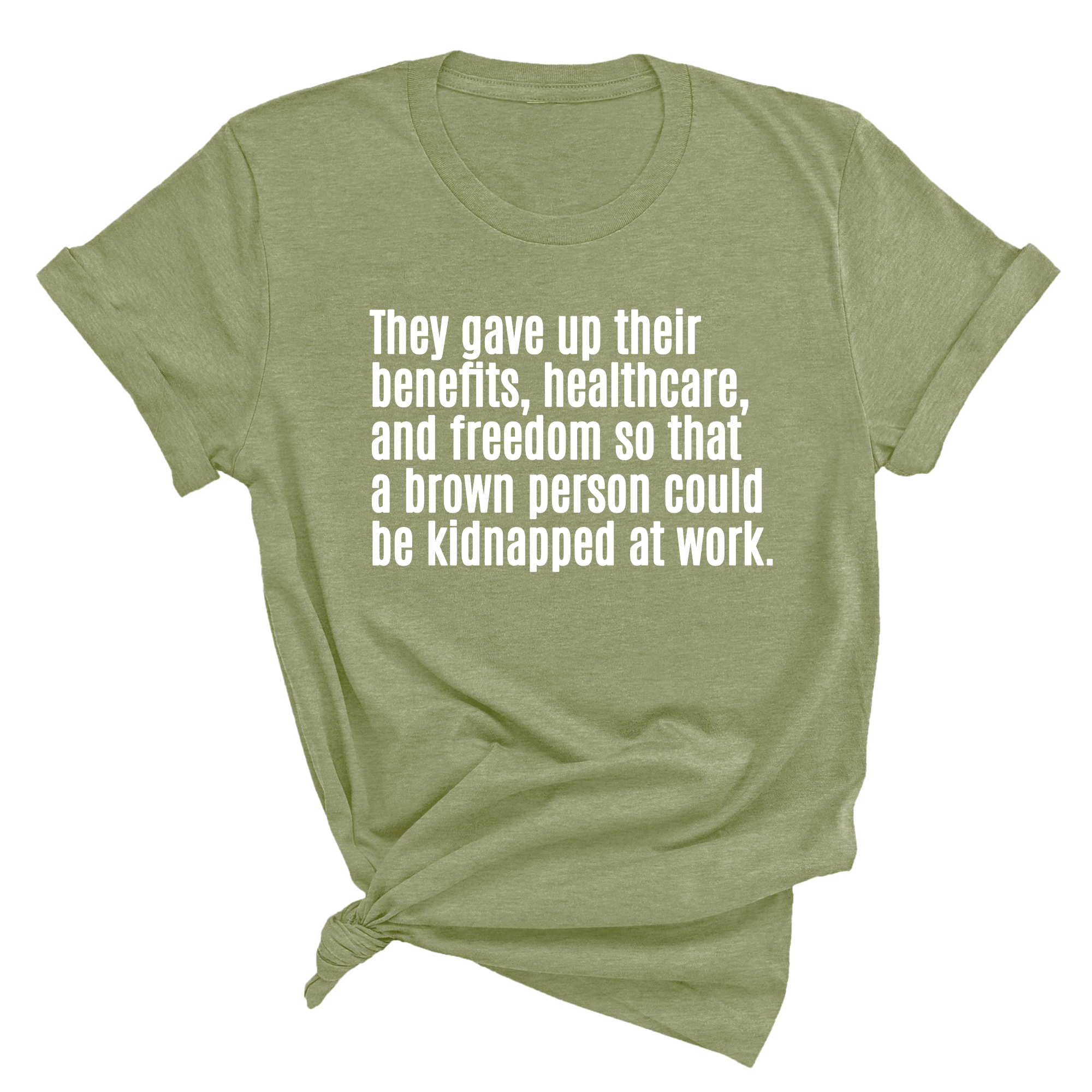They gave up their benefits, healthcare, and freedom so that a brown person could be kidnapped at work Unisex Tee-T-Shirt-The Original God Ain't Petty But I Am