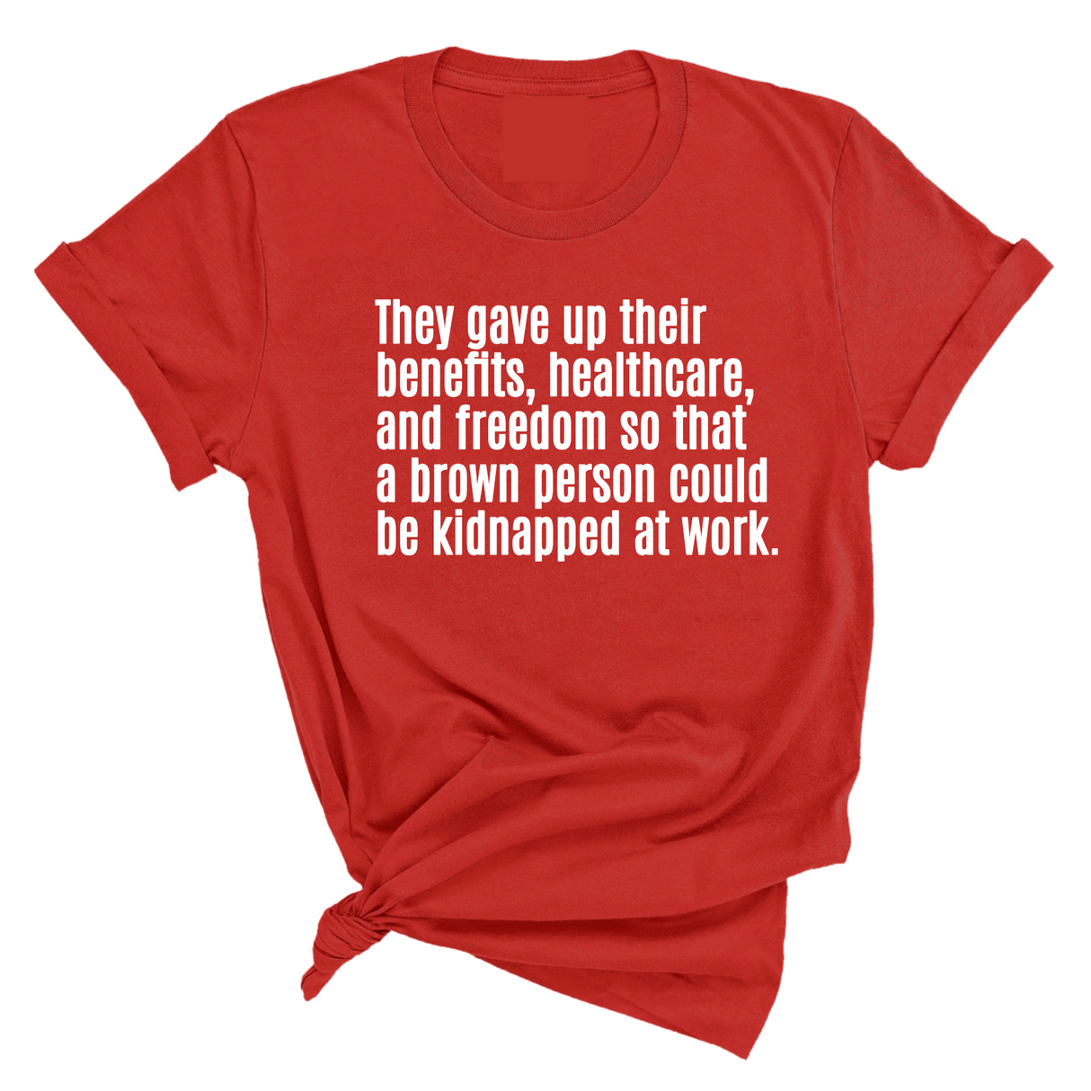 They gave up their benefits, healthcare, and freedom so that a brown person could be kidnapped at work Unisex Tee-T-Shirt-The Original God Ain't Petty But I Am