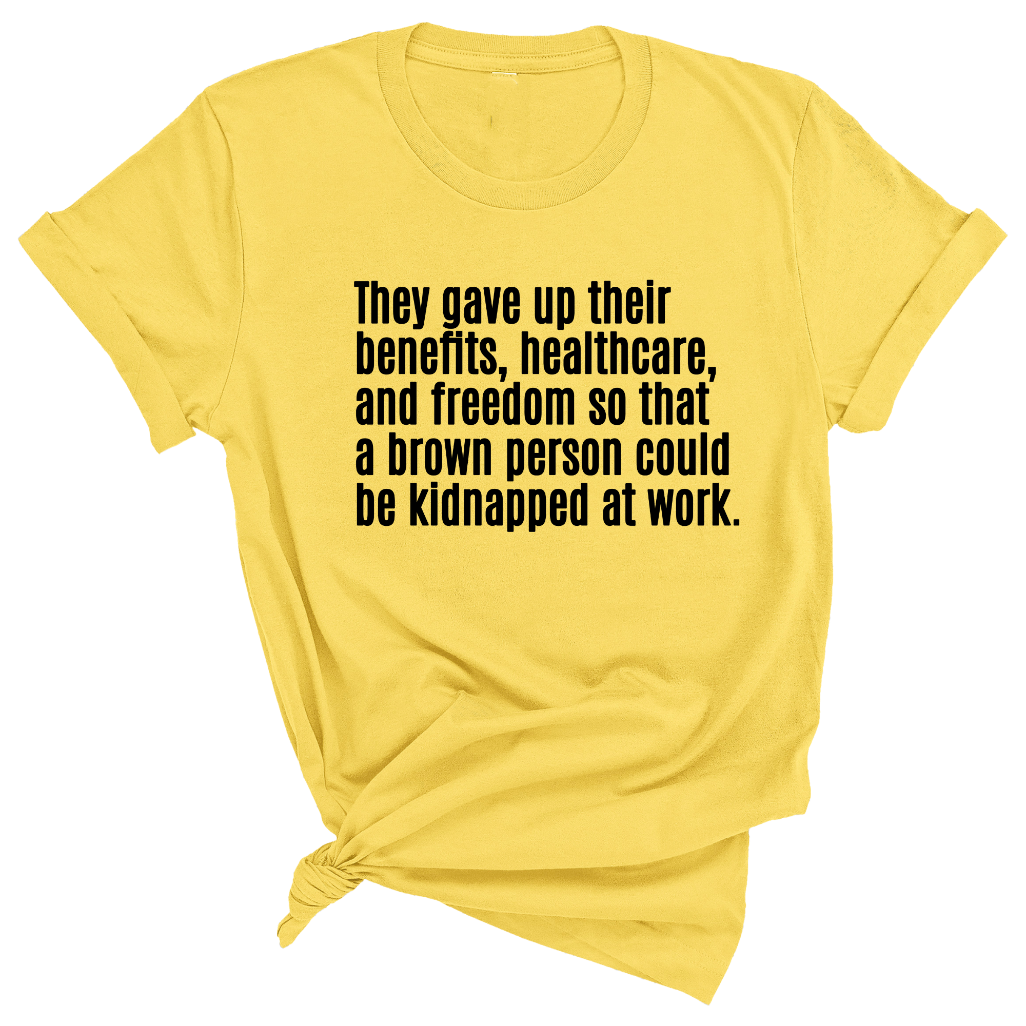 They gave up their benefits, healthcare, and freedom so that a brown person could be kidnapped at work Unisex Tee-T-Shirt-The Original God Ain't Petty But I Am