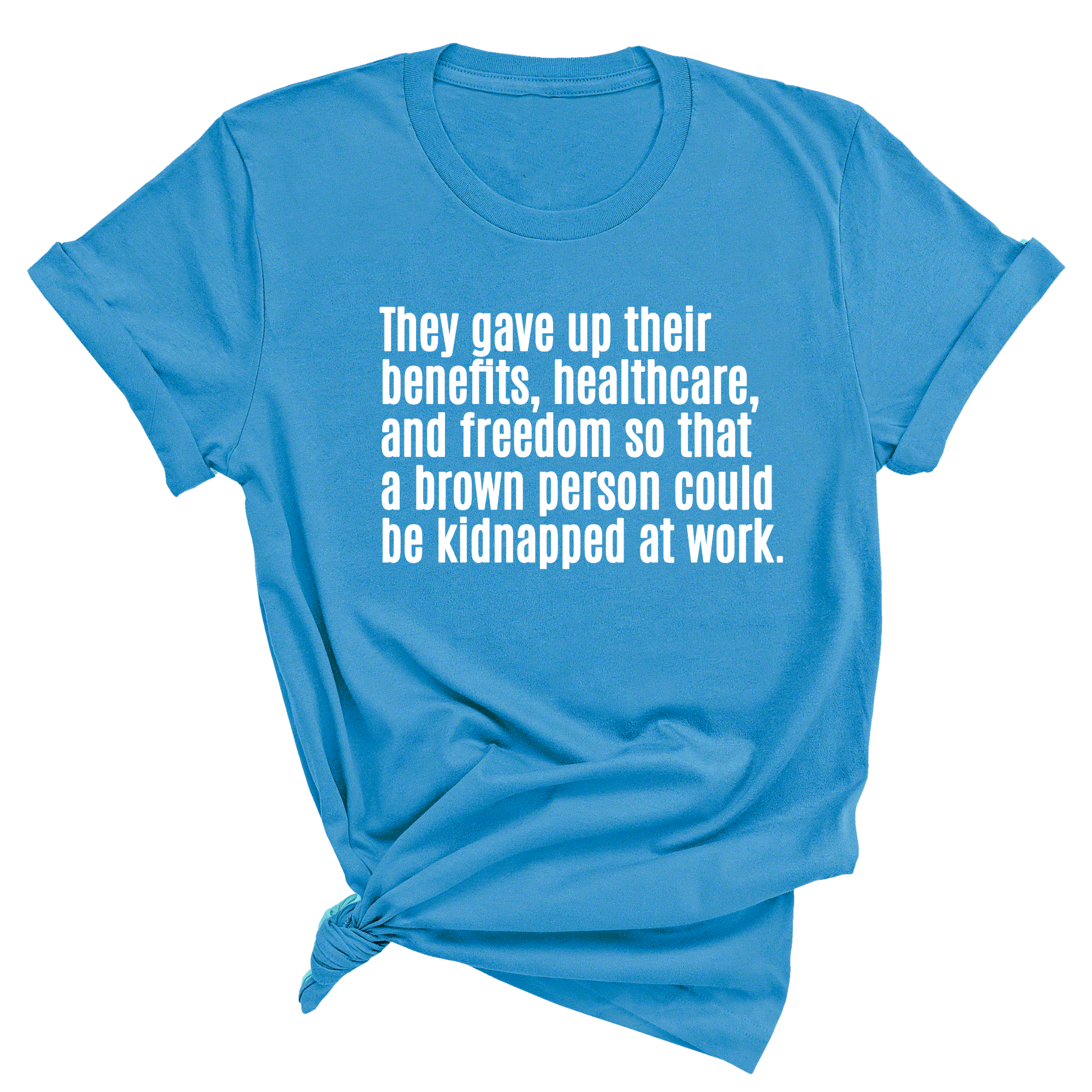 They gave up their benefits, healthcare, and freedom so that a brown person could be kidnapped at work Unisex Tee-T-Shirt-The Original God Ain't Petty But I Am