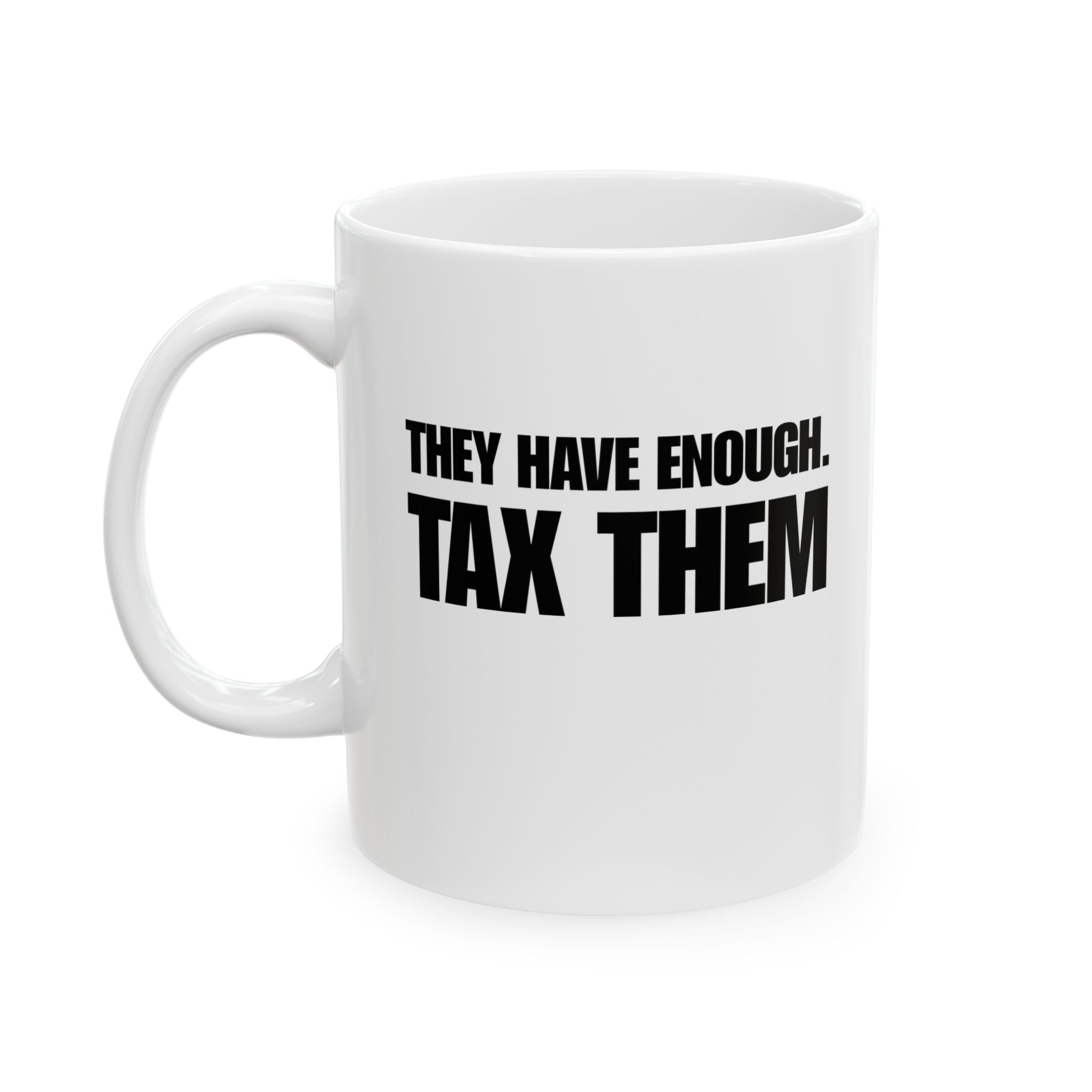 They have enough. Tax them Mug 11oz (White & Black)-Mug-The Original God Ain't Petty But I Am