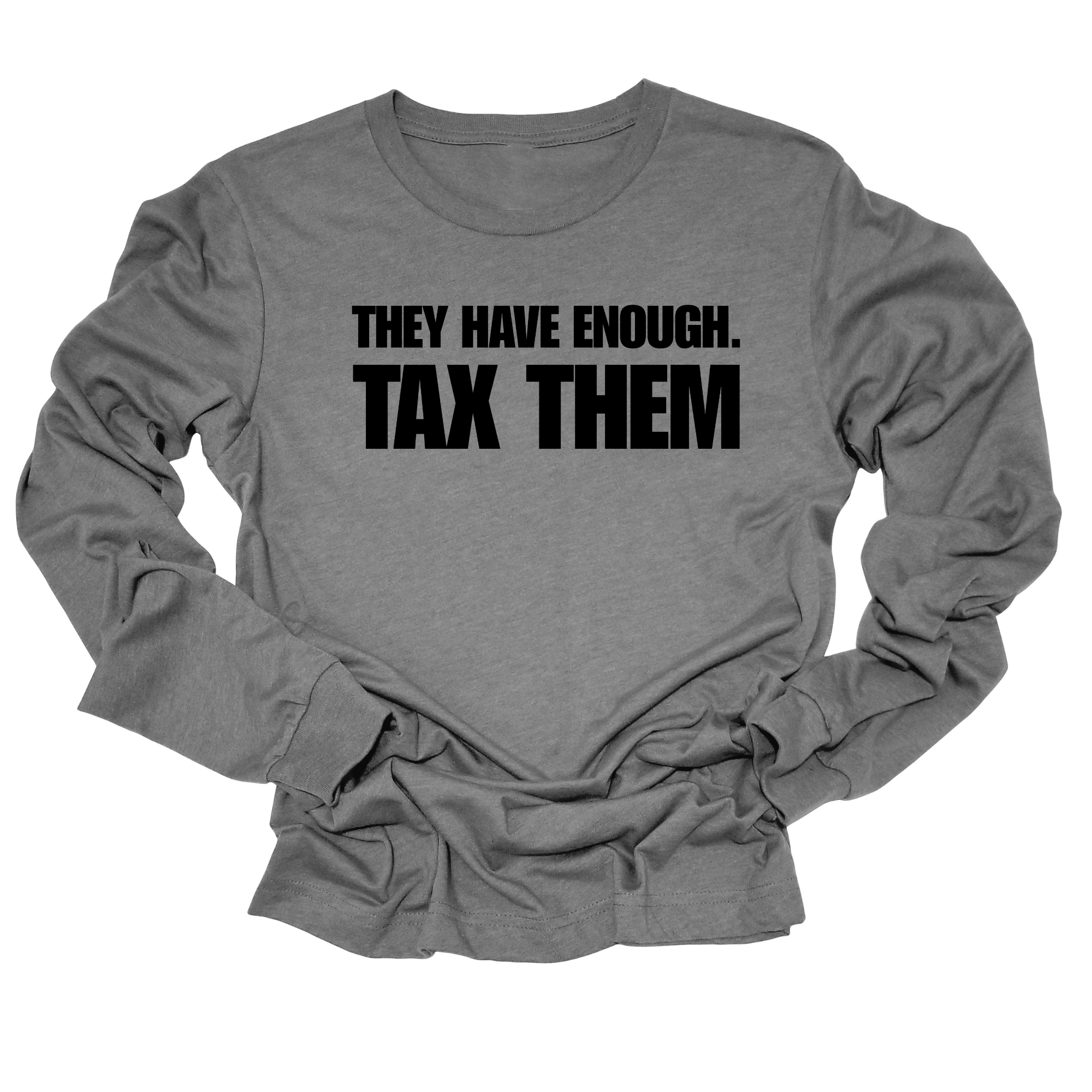 They have enough. Tax them Unisex Long Sleeved Tee-Long Sleeved T-Shirt-The Original God Ain't Petty But I Am