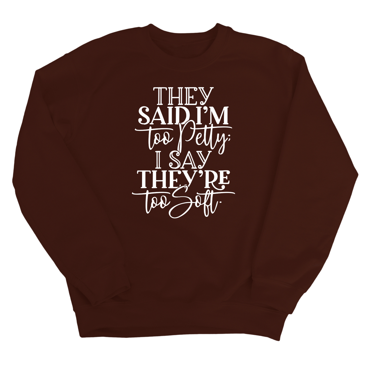 They say I'm too petty, I say they're too soft Unisex Sweatshirt (TTSHOP)-Sweatshirt-The Original God Ain't Petty But I Am
