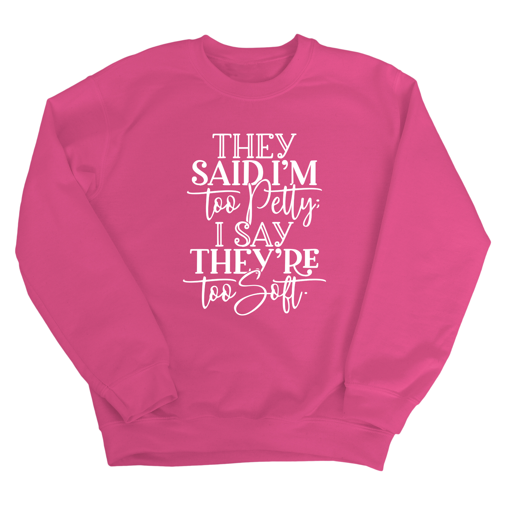 They say I'm too petty, I say they're too soft Unisex Sweatshirt-Sweatshirt-The Original God Ain't Petty But I Am