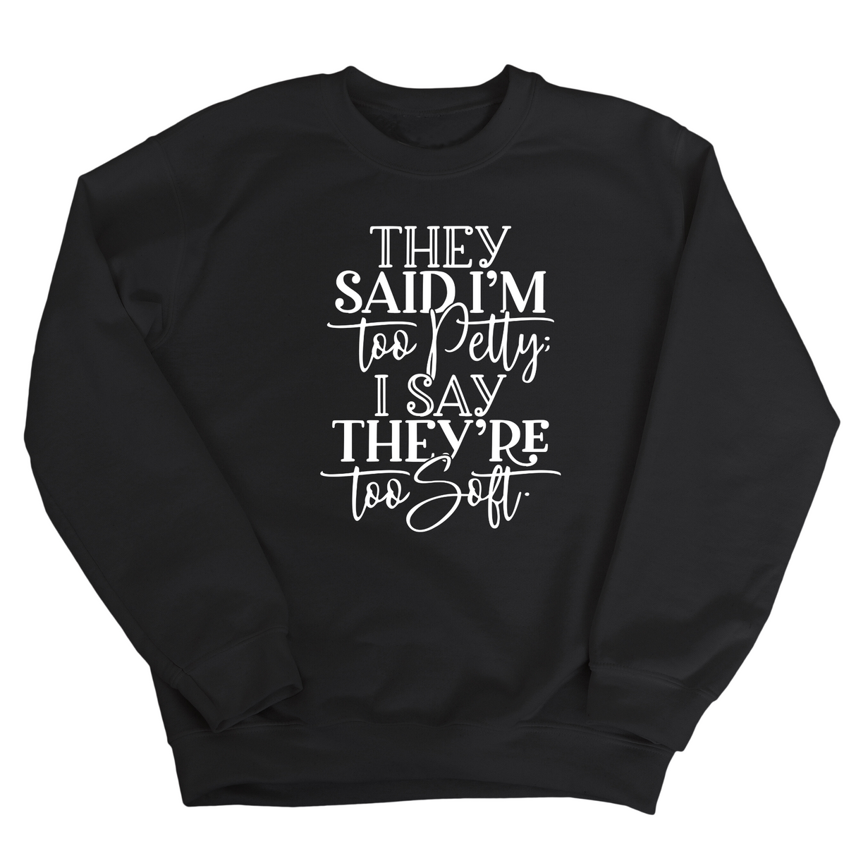 They say I'm too petty, I say they're too soft Unisex Sweatshirt (TTSHOP)-Sweatshirt-The Original God Ain't Petty But I Am