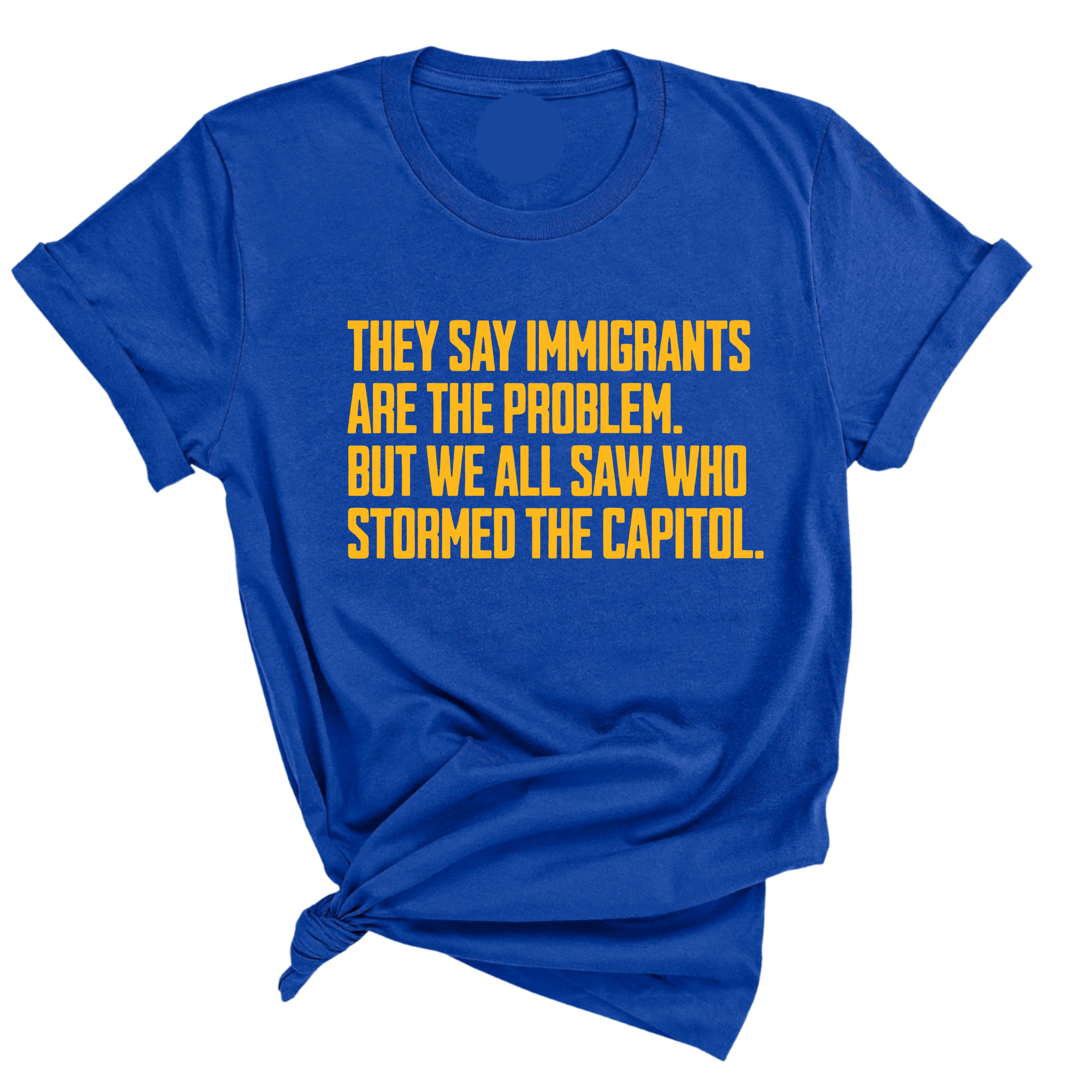 They say immigrants are the problem. But we all saw who stormed the Capitol Unisex Tee LIMITED EDITION (Gold)-T-Shirt-The Original God Ain't Petty But I Am