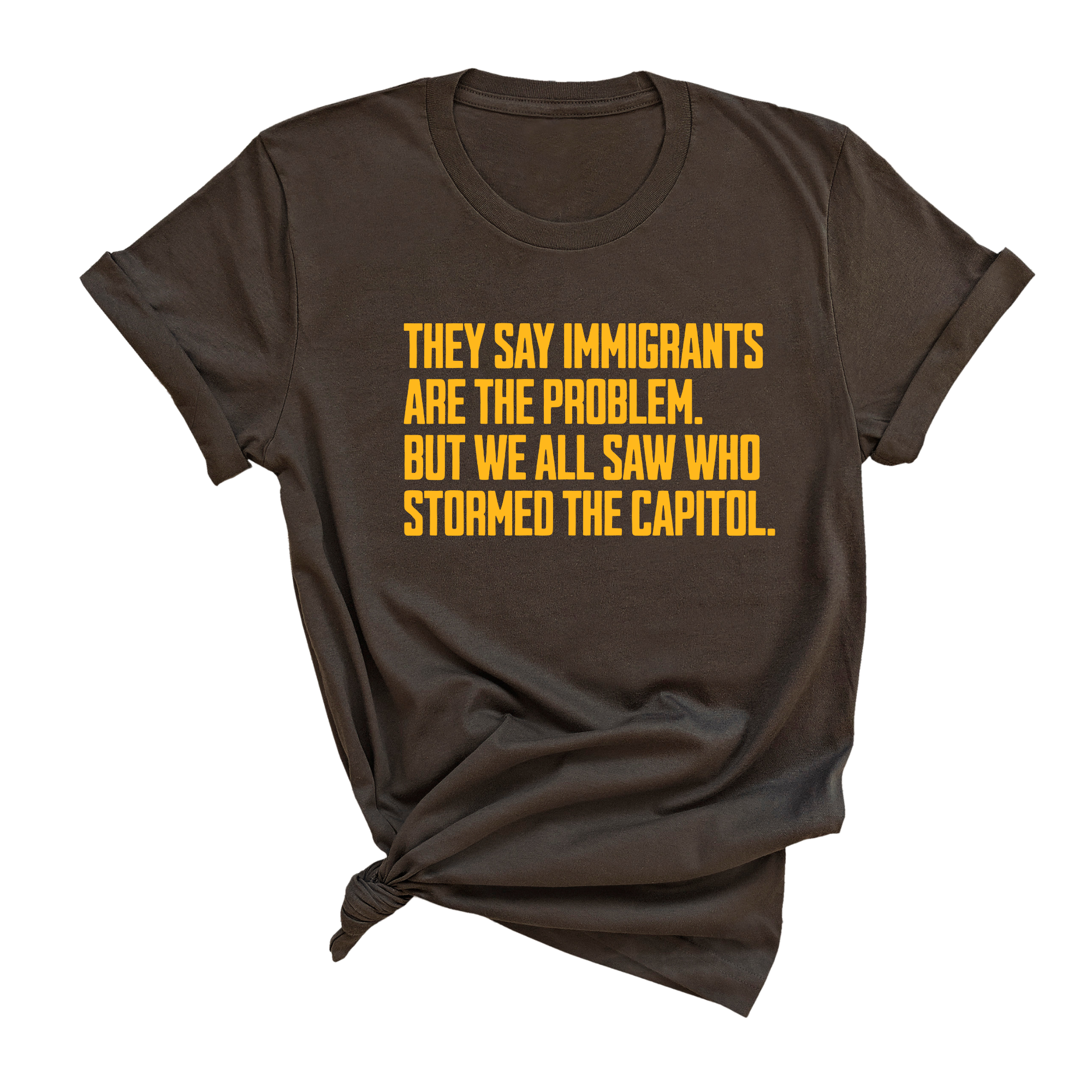 They say immigrants are the problem. But we all saw who stormed the Capitol Unisex Tee LIMITED EDITION (Gold)-T-Shirt-The Original God Ain't Petty But I Am