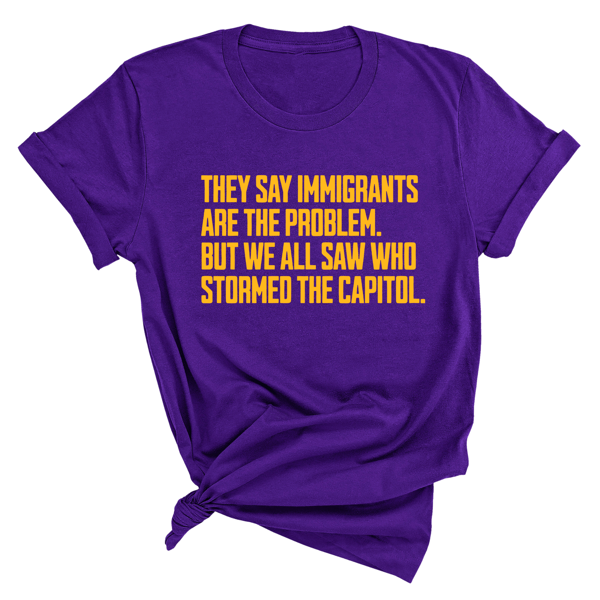 They say immigrants are the problem. But we all saw who stormed the Capitol Unisex Tee LIMITED EDITION (Gold)-T-Shirt-The Original God Ain't Petty But I Am