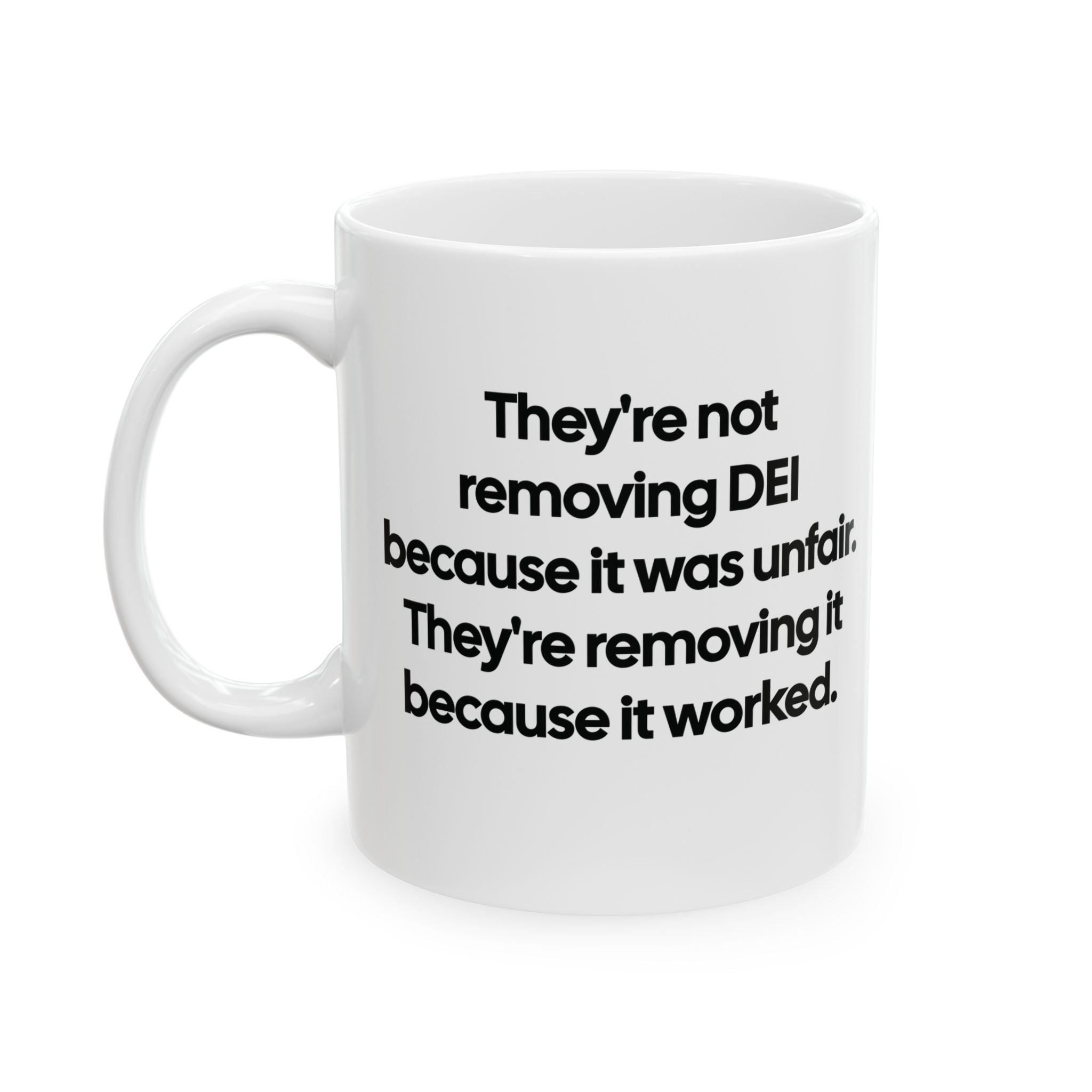 They're Not Removing DEI Because It Was Unfair. They're Removing It Because It Worked Mug 11oz (Black & White)-Mug-The Original God Ain't Petty But I Am