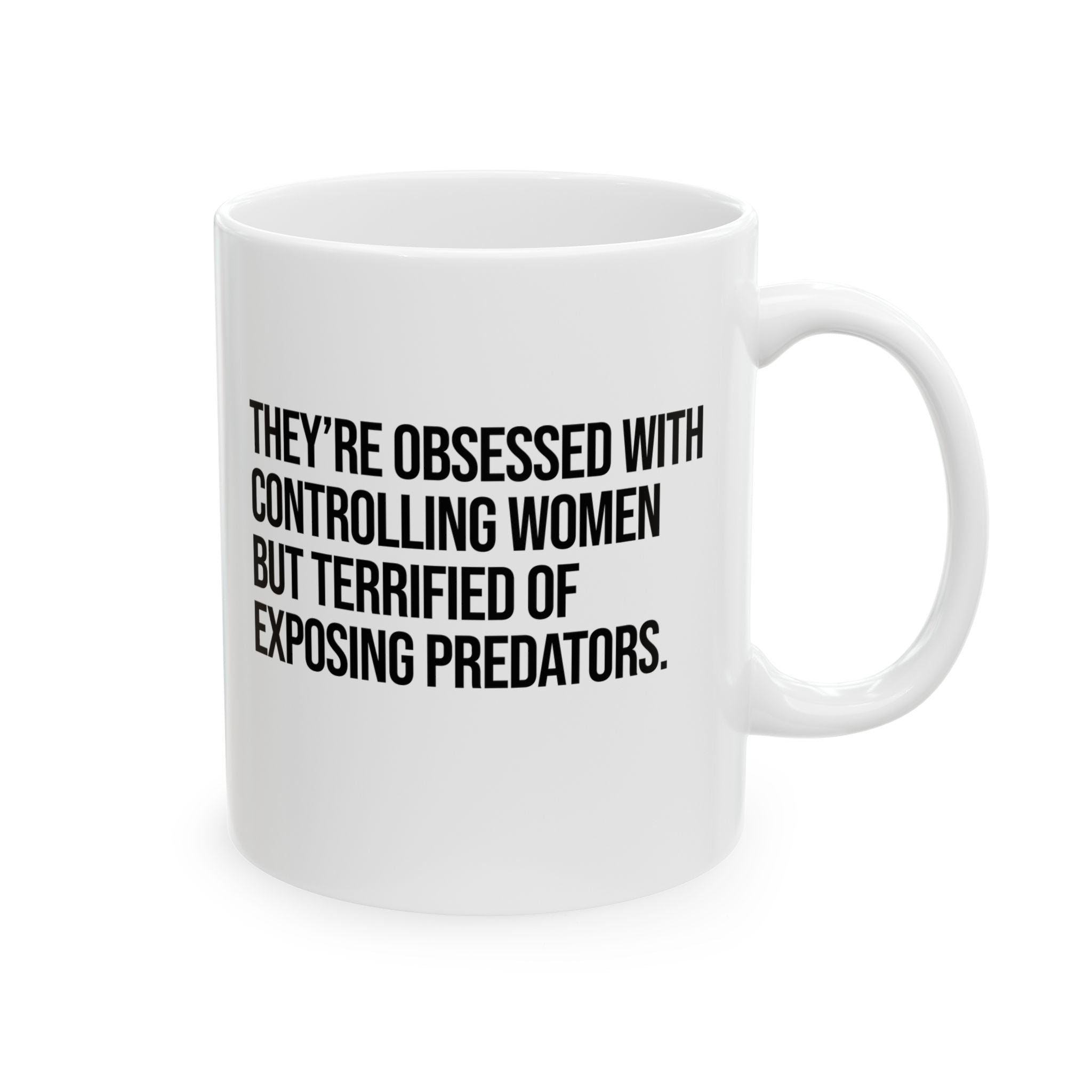 They’re Obsessed with Controlling Women but Terrified of Exposing Predators Mug 11oz (White & Black)-Mug-The Original God Ain't Petty But I Am