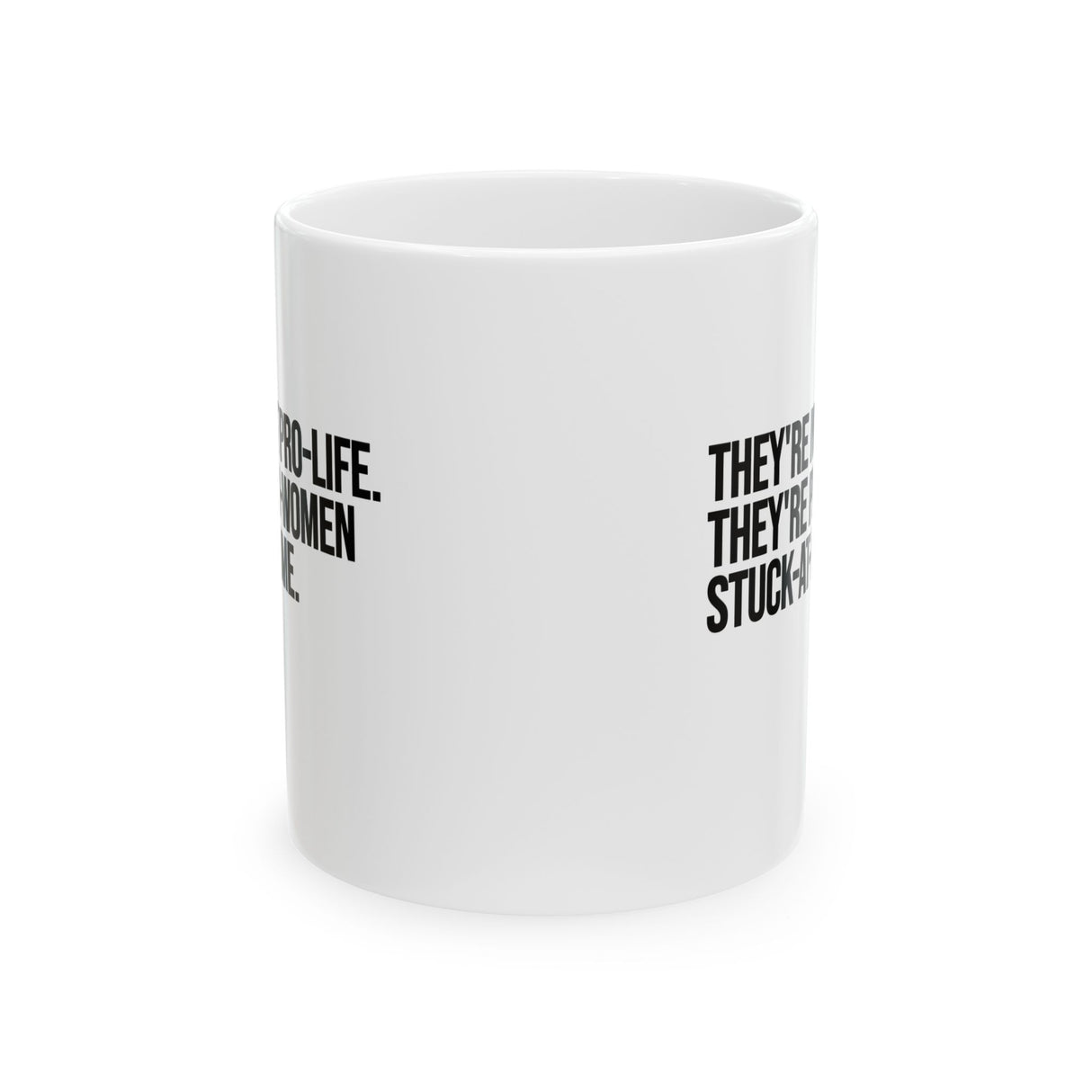They're not Pro-life. They're Pro-Women stuck- at- home Mug 11oz (White & Black)-Mug-The Original God Ain't Petty But I Am