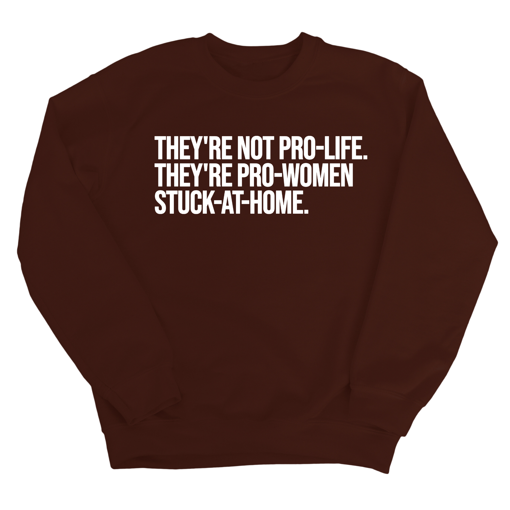 They're not Pro-life. They're Pro-Women stuck- at- home Unisex Sweatshirt-Sweatshirt-The Original God Ain't Petty But I Am