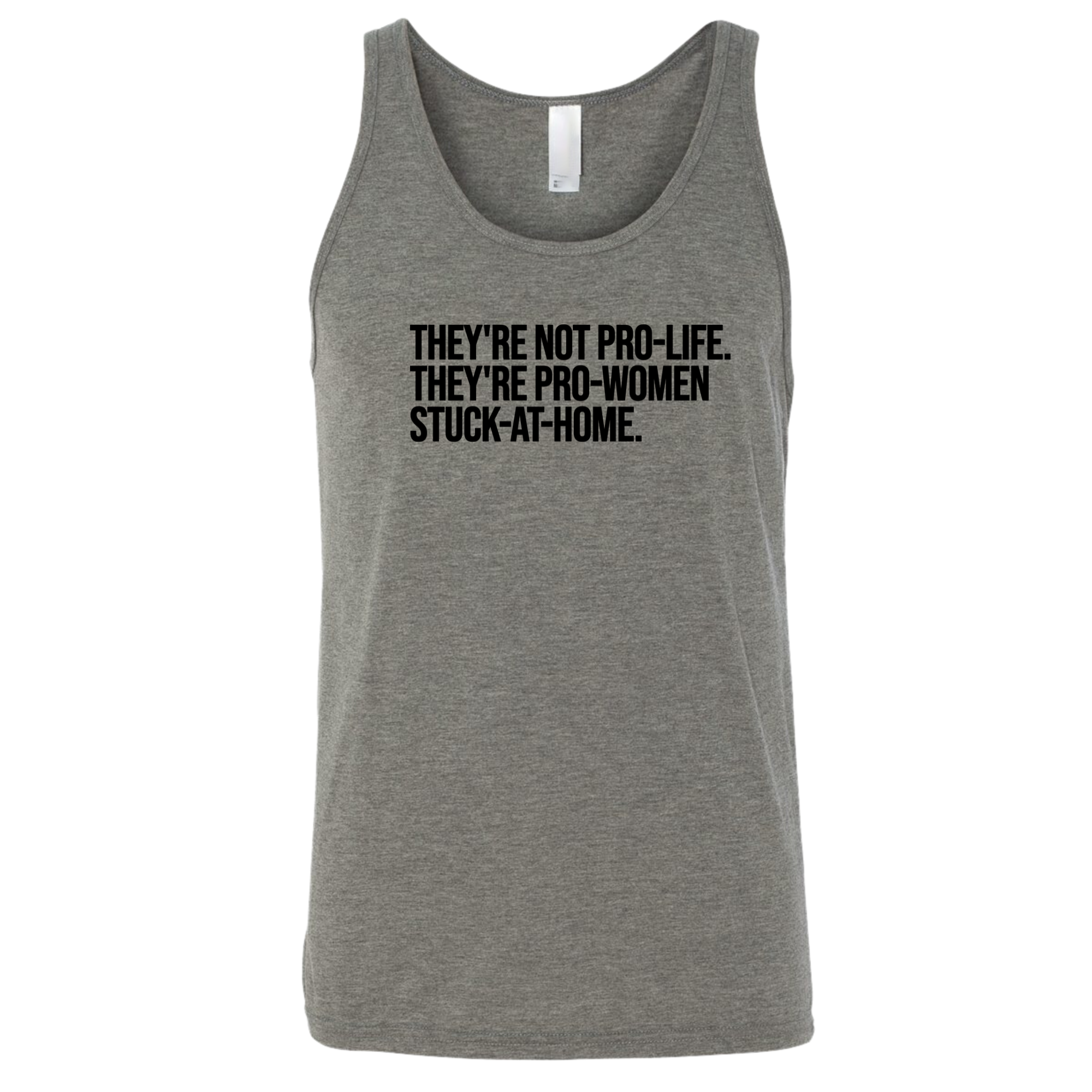 They're not Pro-life. They're Pro-Women stuck- at- home Unisex Tank Top-T-Shirt-The Original God Ain't Petty But I Am
