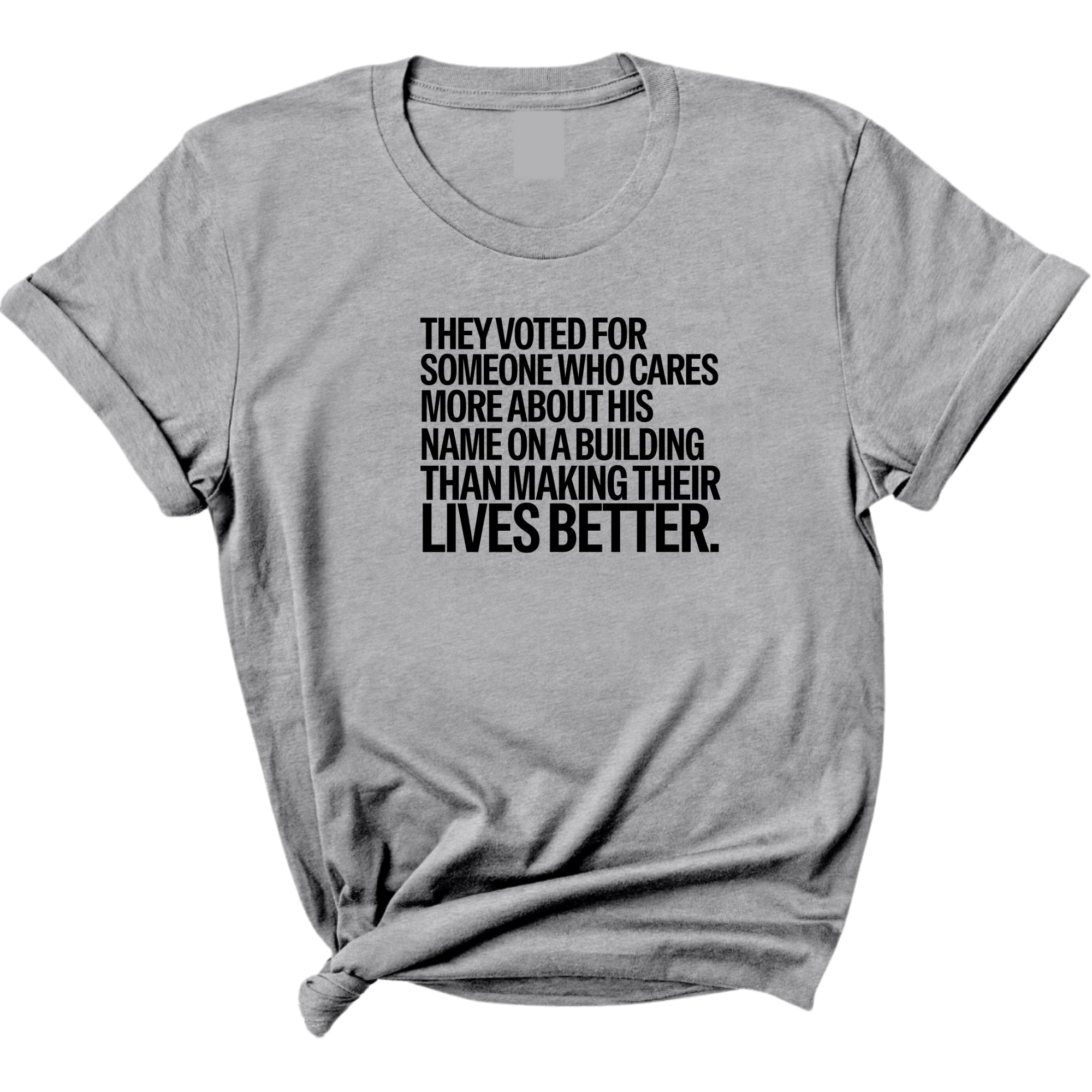 They voted for someone who cares more about his name on a building than making their lives better Unisex Tee