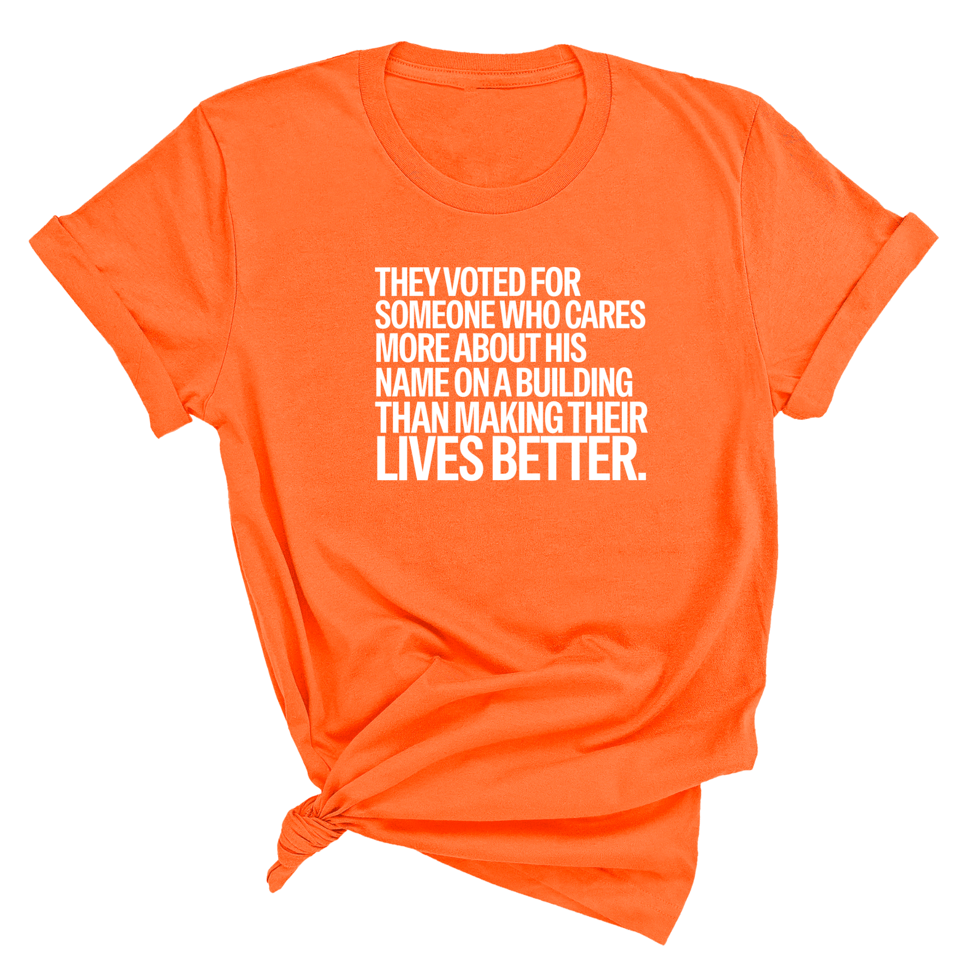 They voted for someone who cares more about his name on a building than making their lives better Unisex Tee