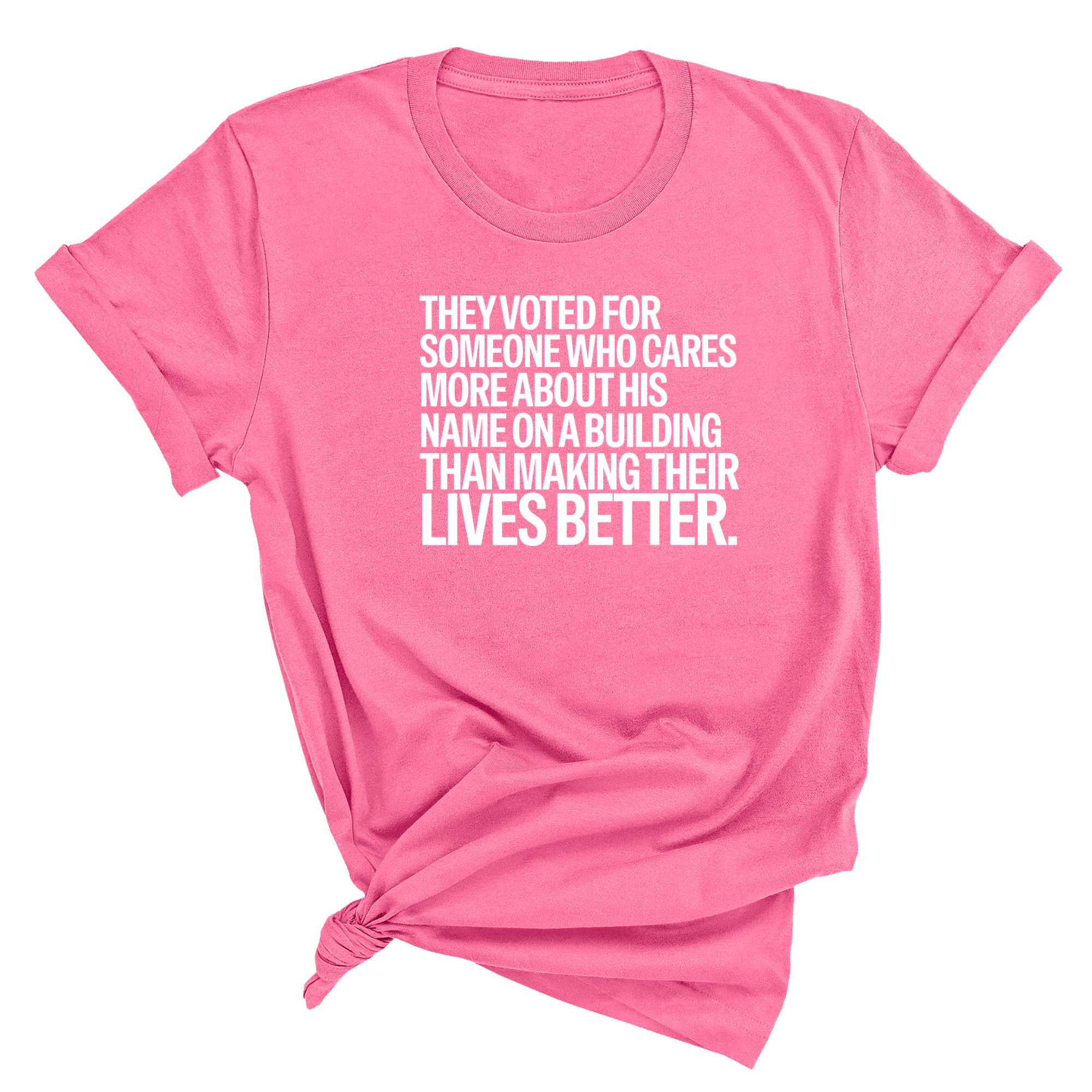 They voted for someone who cares more about his name on a building than making their lives better Unisex Tee