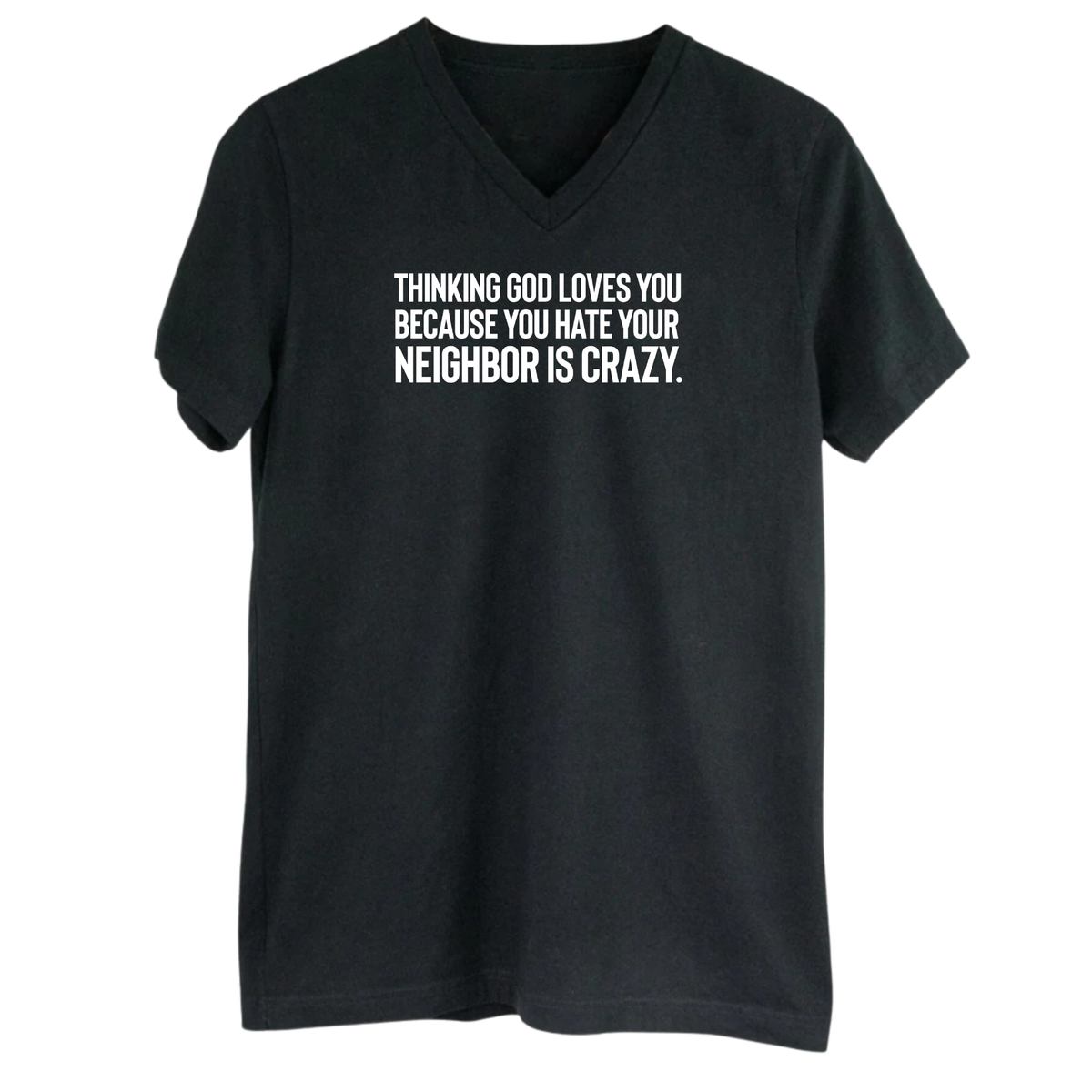 Thinking God Loves You Because You Hate Your Neighbor Is Crazy *BLACK V-NECK* Unisex Tee-T-Shirt-The Original God Ain't Petty But I Am