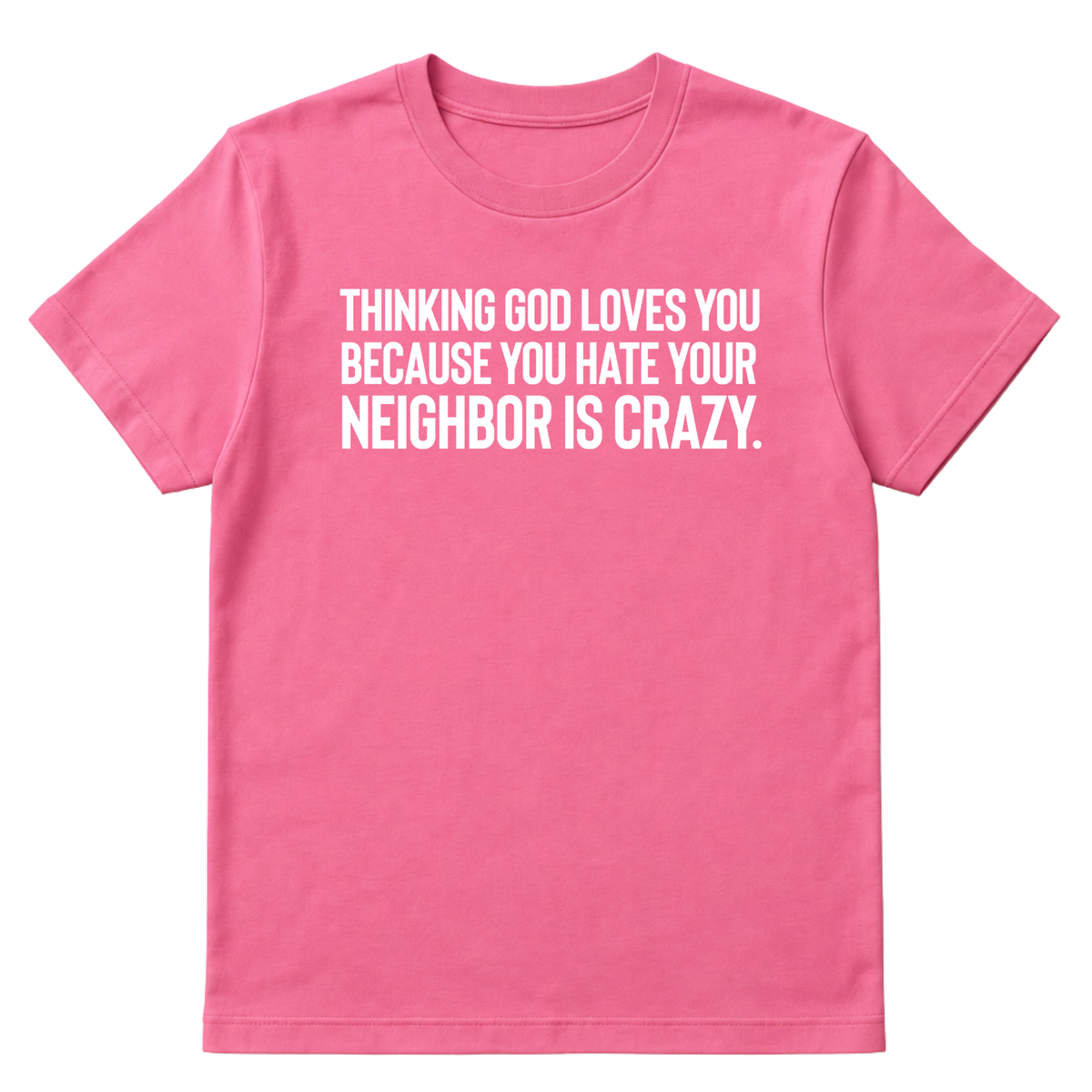 Thinking God Loves You Because You Hate Your Neighbor Is Crazy Unisex Tee-T-Shirt-The Original God Ain't Petty But I Am