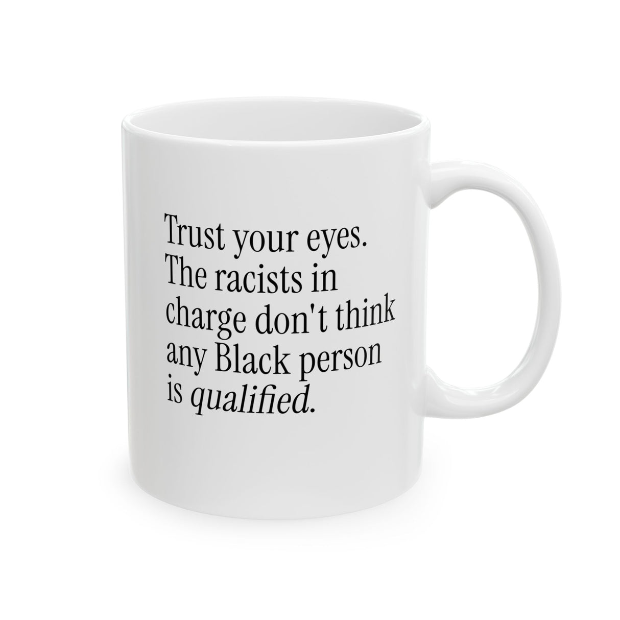 Trust your eyes. The racists in charge don't think any Black person is qualified Mug 11oz (White & Black)-Mug-The Original God Ain't Petty But I Am