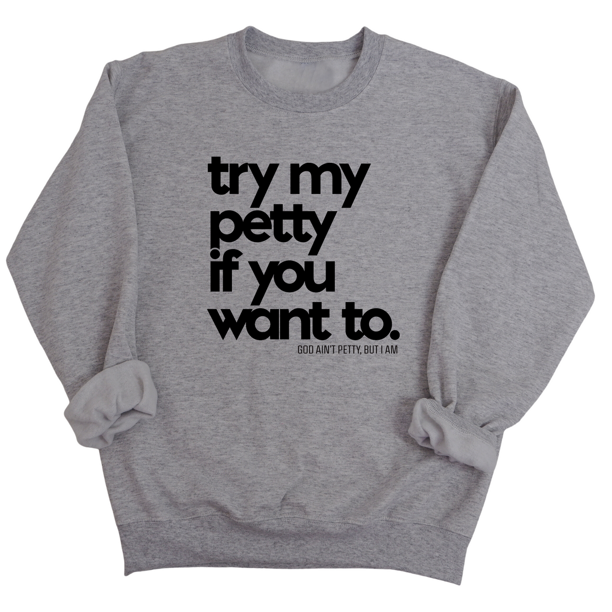 Try my petty if you want to Unisex Sweatshirt-Sweatshirt-The Original God Ain't Petty But I Am