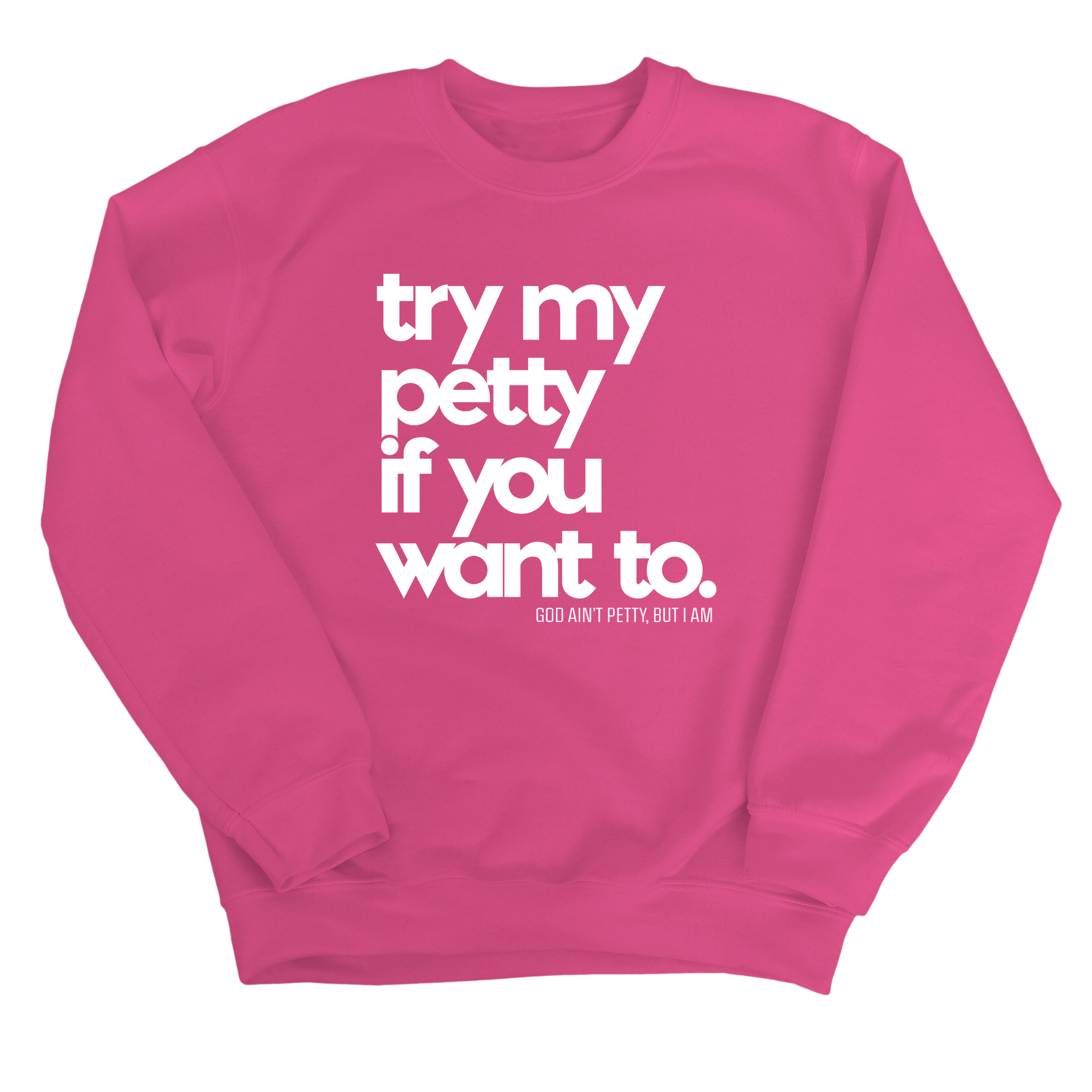 Try my petty if you want to Unisex Sweatshirt-Sweatshirt-The Original God Ain't Petty But I Am