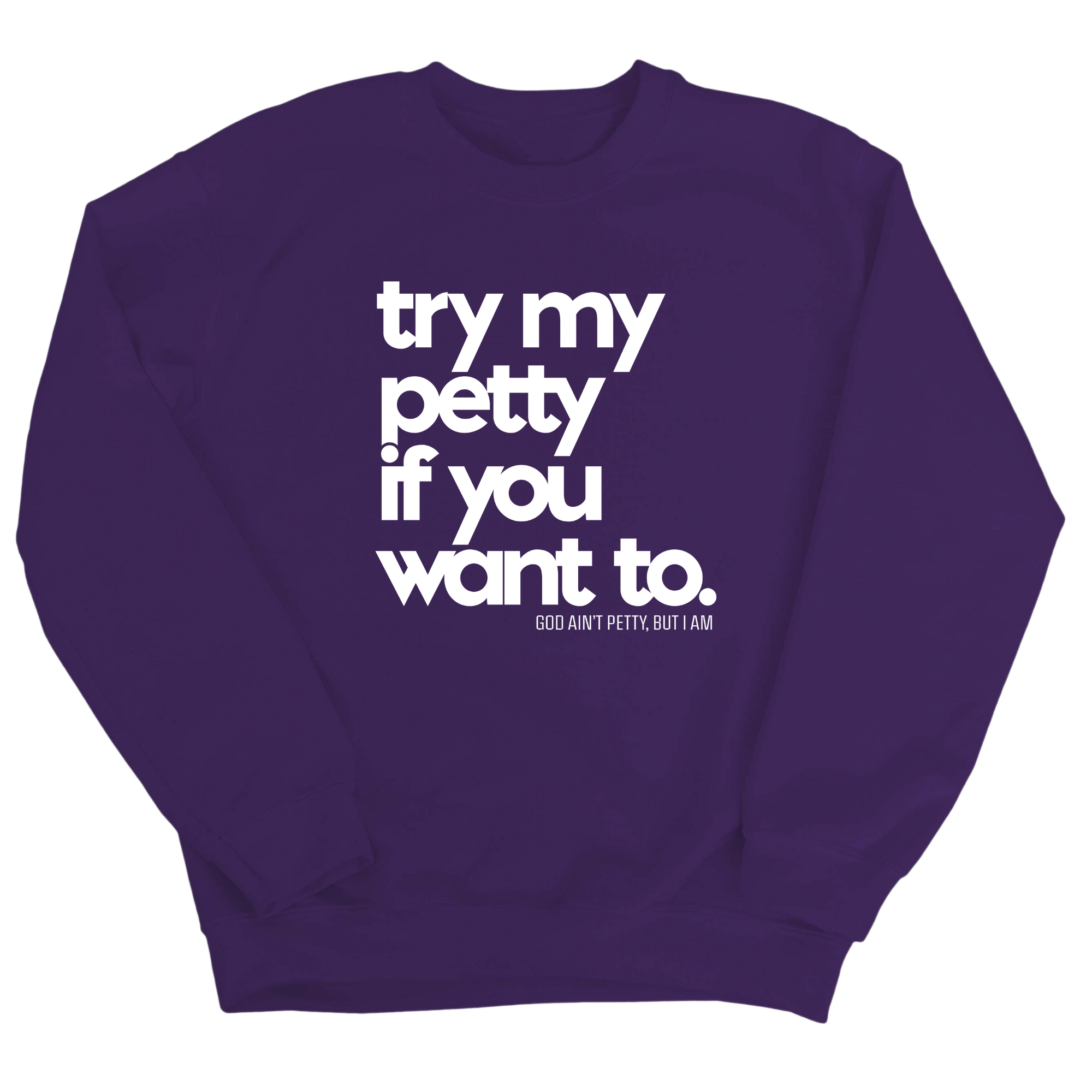 Try my petty if you want to Unisex Sweatshirt-Sweatshirt-The Original God Ain't Petty But I Am