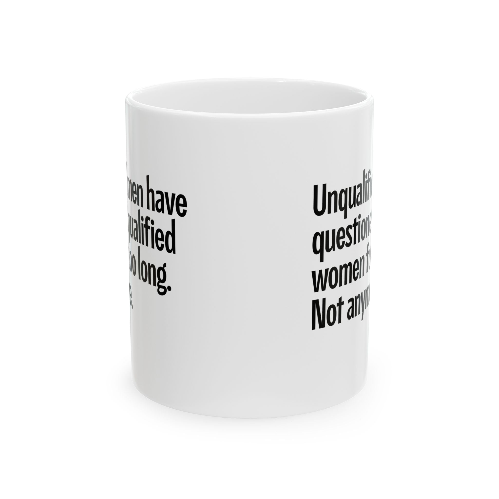 Unqualified Men Have Questioned Qualified Women for Too Long. Not Anymore Mug 11oz (White & Black)-Mug-The Original God Ain't Petty But I Am