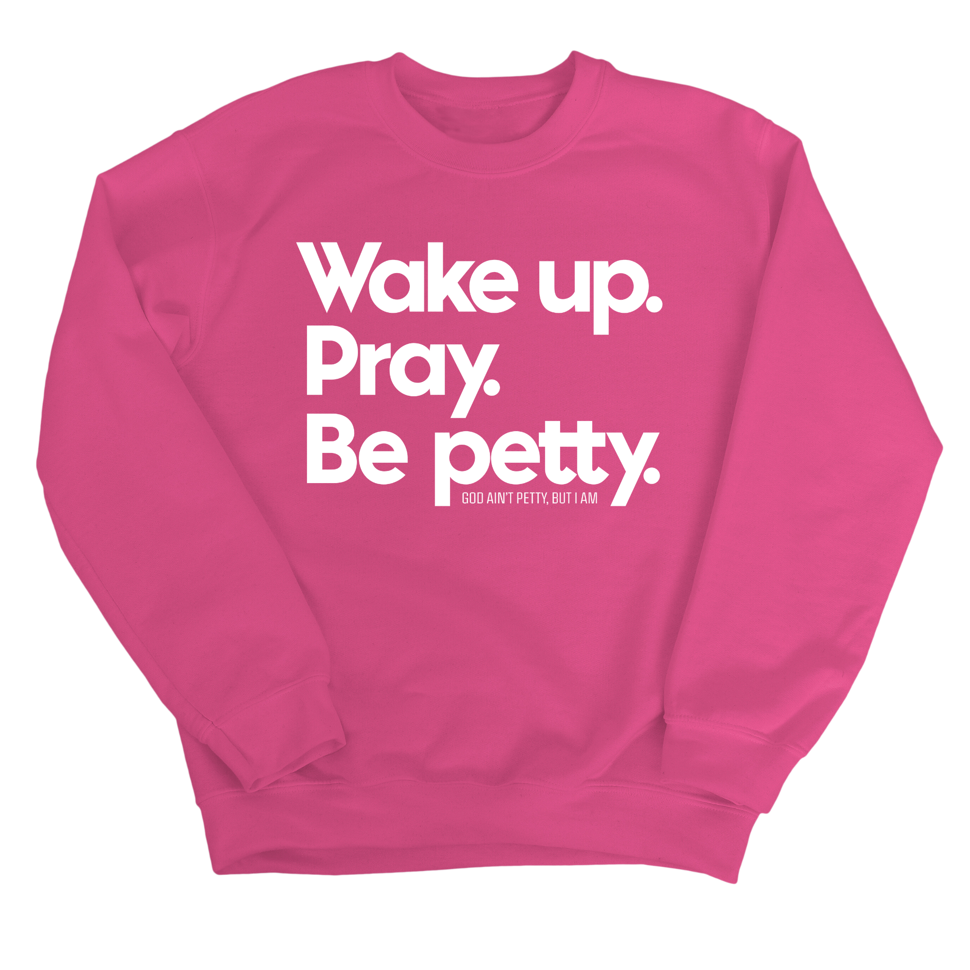 Wake up. Pray. Be Petty Unisex Sweatshirt-Sweatshirt-The Original God Ain't Petty But I Am