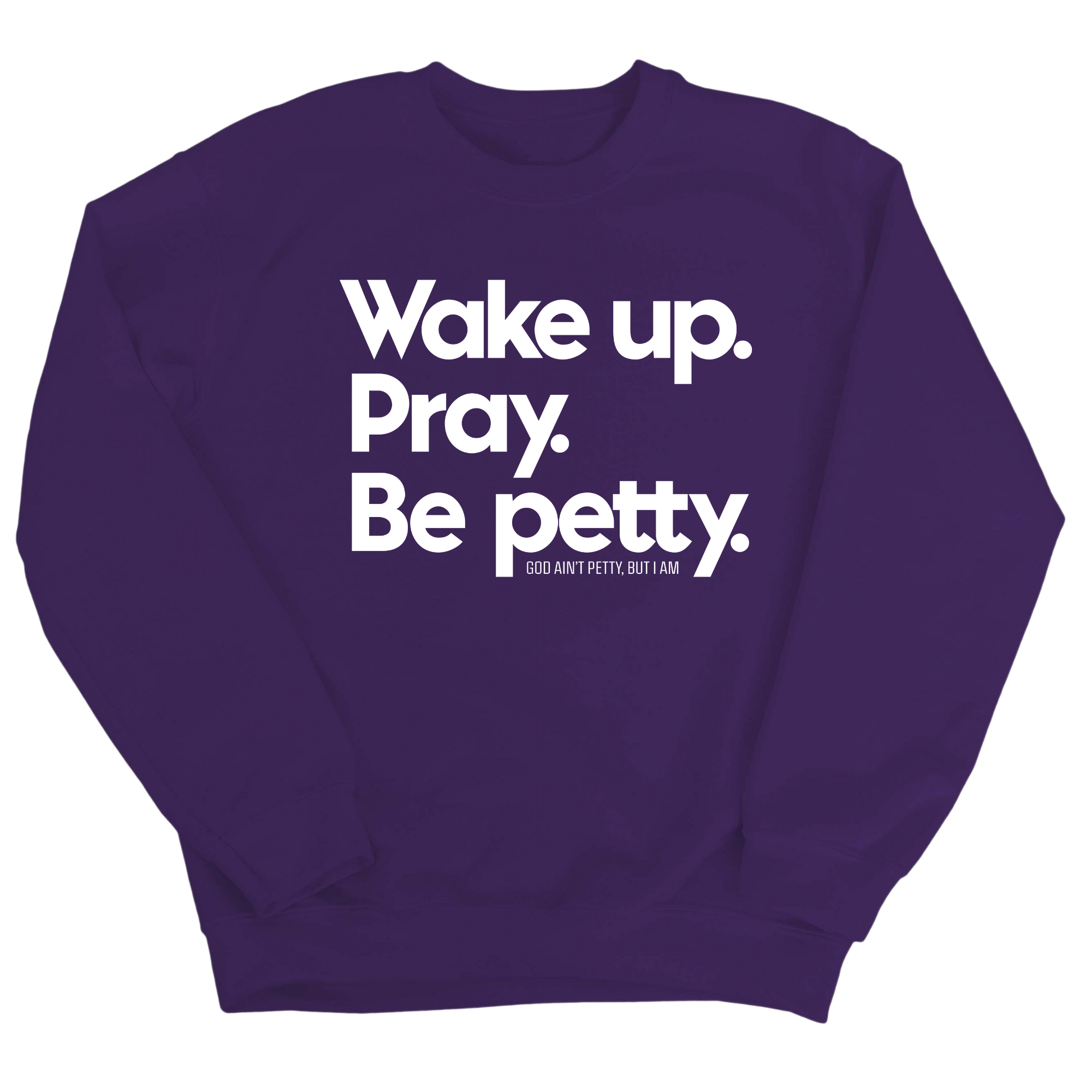 Wake up. Pray. Be Petty Unisex Sweatshirt-Sweatshirt-The Original God Ain't Petty But I Am