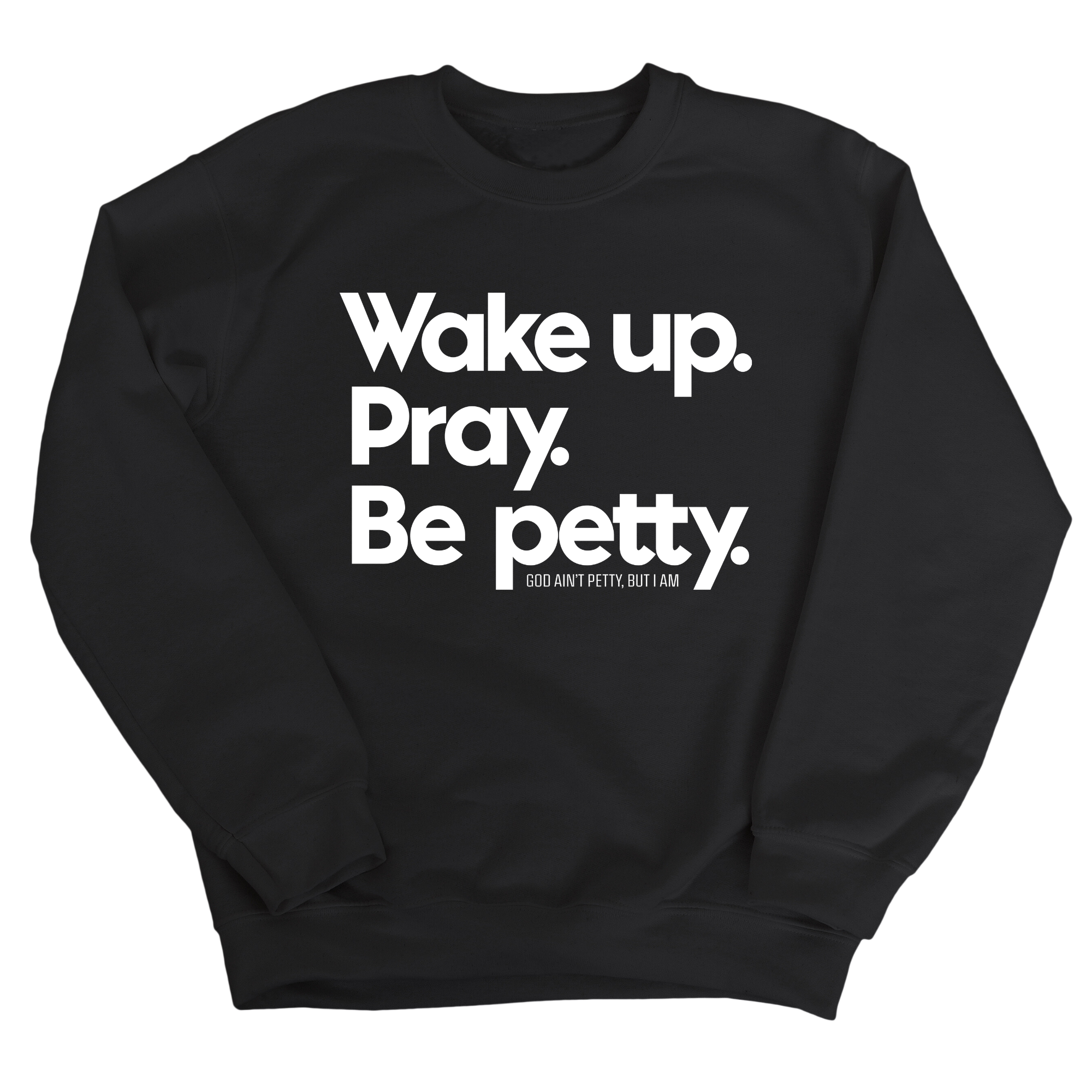Wake up. Pray. Be Petty Unisex Sweatshirt-Sweatshirt-The Original God Ain't Petty But I Am
